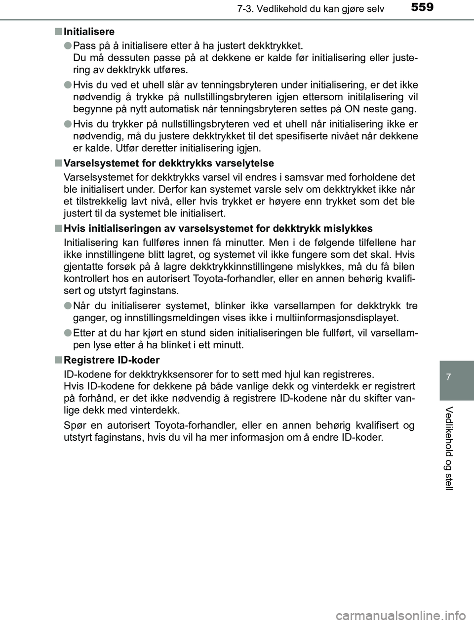 TOYOTA PRIUS PLUG-IN HYBRID 2016 Instruksjoner for bruk (in Norwegian) 5597-3. Vedlikehold du kan gjøre selv
OM47A89NO
7
Vedlikehold og stell
nInitialisere
lPass på å initialisere etter å ha justert dekktrykket.
Du må dessuten passe på at dekkene er kalde før init TOYOTA PRIUS PLUG-IN HYBRID 2016 Instruksjoner for bruk (in Norwegian) 5597-3. Vedlikehold du kan gjøre selv
OM47A89NO
7
Vedlikehold og stell
nInitialisere
lPass på å initialisere etter å ha justert dekktrykket.
Du må dessuten passe på at dekkene er kalde før init