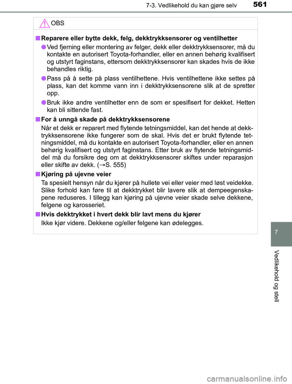 TOYOTA PRIUS PLUG-IN HYBRID 2016 Instruksjoner for bruk (in Norwegian) 5617-3. Vedlikehold du kan gjøre selv
OM47A89NO
7
Vedlikehold og stell
OBS
nReparere eller bytte dekk, felg, dekktrykksensorer og ventilhetter
l Ved fjerning eller montering av felger, dekk eller dek TOYOTA PRIUS PLUG-IN HYBRID 2016 Instruksjoner for bruk (in Norwegian) 5617-3. Vedlikehold du kan gjøre selv
OM47A89NO
7
Vedlikehold og stell
OBS
nReparere eller bytte dekk, felg, dekktrykksensorer og ventilhetter
l Ved fjerning eller montering av felger, dekk eller dek