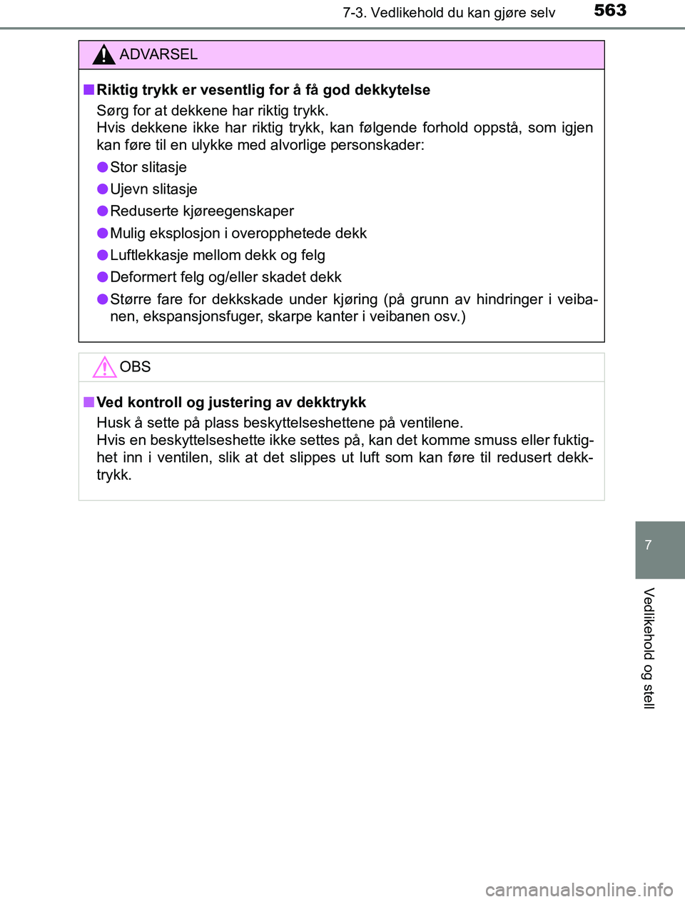 TOYOTA PRIUS PLUG-IN HYBRID 2016 Instruksjoner for bruk (in Norwegian) 5637-3. Vedlikehold du kan gjøre selv
OM47A89NO
7
Vedlikehold og stell
ADVARSEL
n Riktig trykk er vesentlig for å få god dekkytelse
Sørg for at dekkene har riktig trykk.
Hvis dekkene ikke har rik TOYOTA PRIUS PLUG-IN HYBRID 2016 Instruksjoner for bruk (in Norwegian) 5637-3. Vedlikehold du kan gjøre selv
OM47A89NO
7
Vedlikehold og stell
ADVARSEL
n Riktig trykk er vesentlig for å få god dekkytelse
Sørg for at dekkene har riktig trykk.
Hvis dekkene ikke har rik