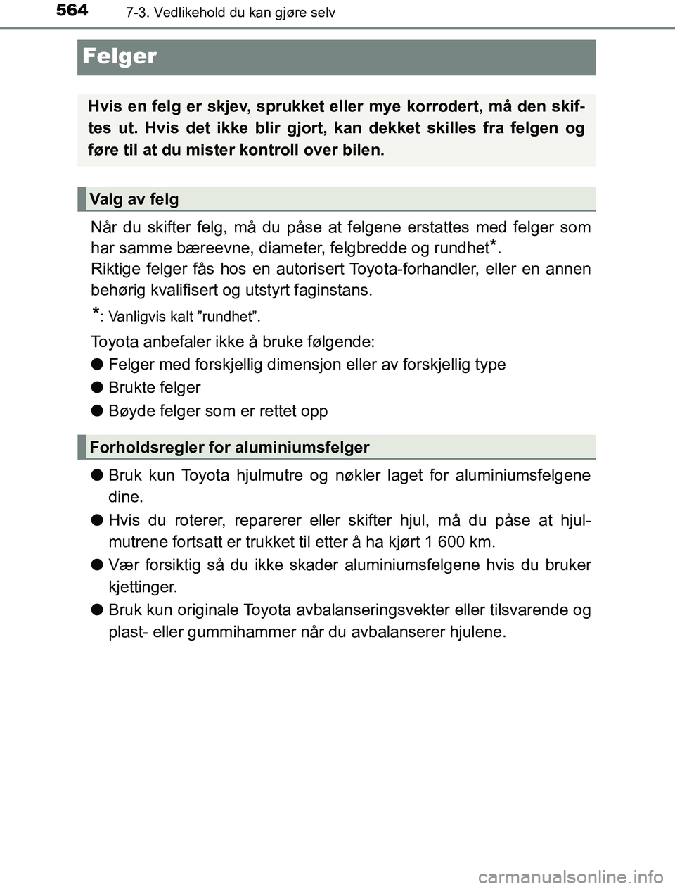 TOYOTA PRIUS PLUG-IN HYBRID 2016 Instruksjoner for bruk (in Norwegian) 5647-3. Vedlikehold du kan gjøre selv
OM47A89NO
Felger
Når du skifter felg, må du påse at felgene erstattes med felger som
har samme bæreevne, diameter, felgbredde og rundhet
*.
Riktige felger f TOYOTA PRIUS PLUG-IN HYBRID 2016 Instruksjoner for bruk (in Norwegian) 5647-3. Vedlikehold du kan gjøre selv
OM47A89NO
Felger
Når du skifter felg, må du påse at felgene erstattes med felger som
har samme bæreevne, diameter, felgbredde og rundhet
*.
Riktige felger f