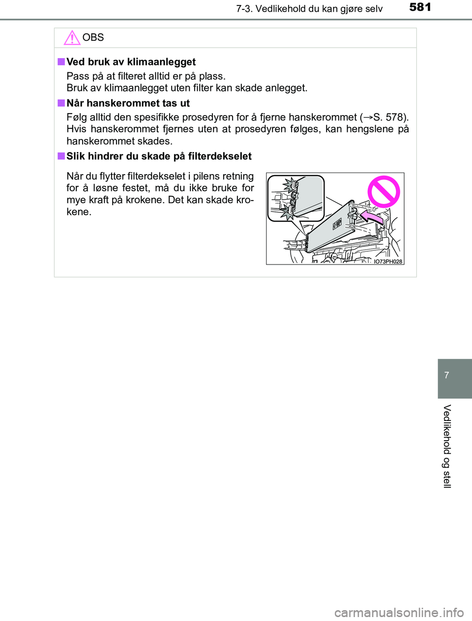 TOYOTA PRIUS PLUG-IN HYBRID 2016 Instruksjoner for bruk (in Norwegian) 5817-3. Vedlikehold du kan gjøre selv
OM47A89NO
7
Vedlikehold og stell
OBS
nVed bruk av klimaanlegget
Pass på at filteret alltid er på plass.
Bruk av klimaanlegget uten filter kan skade anlegget.
n TOYOTA PRIUS PLUG-IN HYBRID 2016 Instruksjoner for bruk (in Norwegian) 5817-3. Vedlikehold du kan gjøre selv
OM47A89NO
7
Vedlikehold og stell
OBS
nVed bruk av klimaanlegget
Pass på at filteret alltid er på plass.
Bruk av klimaanlegget uten filter kan skade anlegget.
n