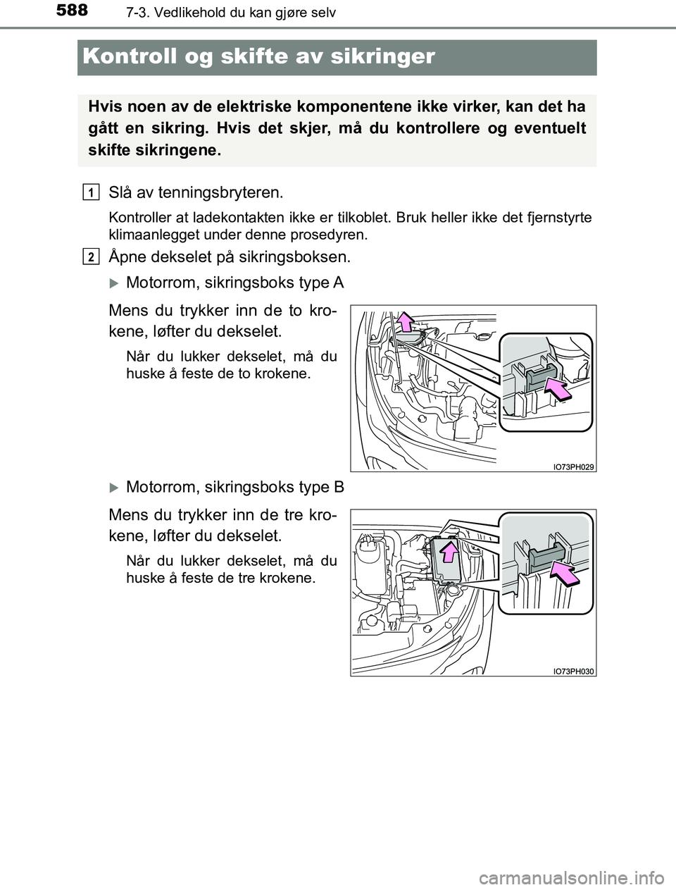 TOYOTA PRIUS PLUG-IN HYBRID 2016 Instruksjoner for bruk (in Norwegian) 5887-3. Vedlikehold du kan gjøre selv
OM47A89NO
Kontroll og skifte av sikringer
Slå av tenningsbryteren.
Kontroller at ladekontakten ikke er tilkoblet. Bruk heller ikke det fjernstyrte
klimaanlegget TOYOTA PRIUS PLUG-IN HYBRID 2016 Instruksjoner for bruk (in Norwegian) 5887-3. Vedlikehold du kan gjøre selv
OM47A89NO
Kontroll og skifte av sikringer
Slå av tenningsbryteren.
Kontroller at ladekontakten ikke er tilkoblet. Bruk heller ikke det fjernstyrte
klimaanlegget