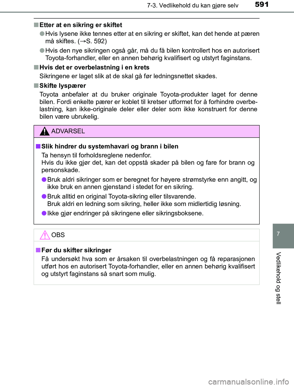 TOYOTA PRIUS PLUG-IN HYBRID 2016 Instruksjoner for bruk (in Norwegian) 5917-3. Vedlikehold du kan gjøre selv
OM47A89NO
7
Vedlikehold og stell
nEtter at en sikring er skiftet
lHvis lysene ikke tennes etter at en sikring er skiftet, kan det hende at pæren
må skiftes. ( TOYOTA PRIUS PLUG-IN HYBRID 2016 Instruksjoner for bruk (in Norwegian) 5917-3. Vedlikehold du kan gjøre selv
OM47A89NO
7
Vedlikehold og stell
nEtter at en sikring er skiftet
lHvis lysene ikke tennes etter at en sikring er skiftet, kan det hende at pæren
må skiftes. (