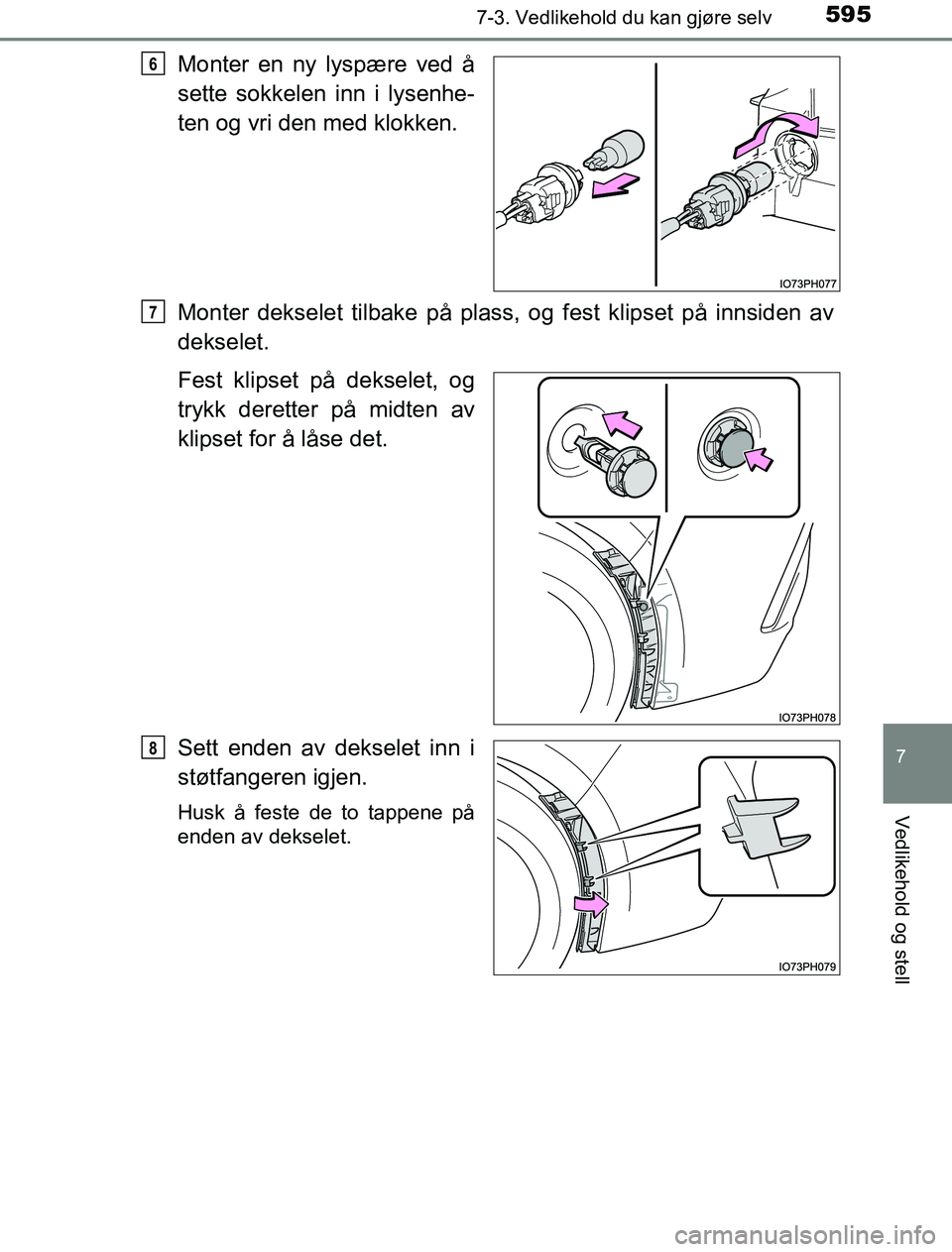 TOYOTA PRIUS PLUG-IN HYBRID 2016 Instruksjoner for bruk (in Norwegian) 5957-3. Vedlikehold du kan gjøre selv
OM47A89NO
7
Vedlikehold og stell
Monter en ny lyspære ved å
sette sokkelen inn i lysenhe-
ten og vri den med klokken.
Monter dekselet tilbake på plass, og fes TOYOTA PRIUS PLUG-IN HYBRID 2016 Instruksjoner for bruk (in Norwegian) 5957-3. Vedlikehold du kan gjøre selv
OM47A89NO
7
Vedlikehold og stell
Monter en ny lyspære ved å
sette sokkelen inn i lysenhe-
ten og vri den med klokken.
Monter dekselet tilbake på plass, og fes
