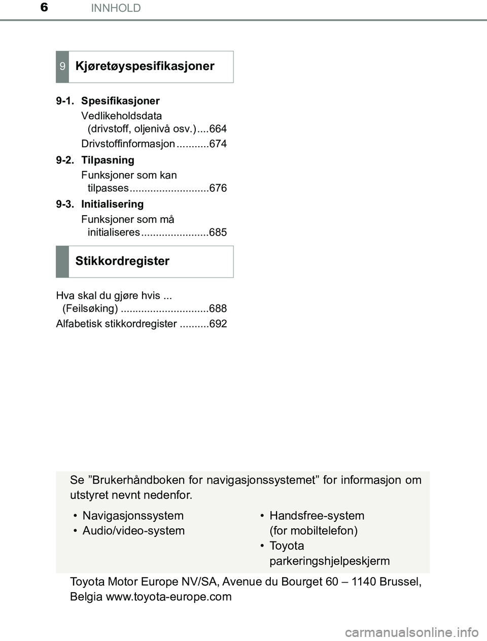 TOYOTA PRIUS PLUG-IN HYBRID 2016 Instruksjoner for bruk (in Norwegian) INNHOLD6
OM47A89NO9-1. Spesifikasjoner
Vedlikeholdsdata (drivstoff, oljenivå osv.) ....664
Drivstoffinformasjon ...........674
9-2. Tilpasning Funksjoner som kan tilpasses...........................6 TOYOTA PRIUS PLUG-IN HYBRID 2016 Instruksjoner for bruk (in Norwegian) INNHOLD6
OM47A89NO9-1. Spesifikasjoner
Vedlikeholdsdata (drivstoff, oljenivå osv.) ....664
Drivstoffinformasjon ...........674
9-2. Tilpasning Funksjoner som kan tilpasses...........................6
