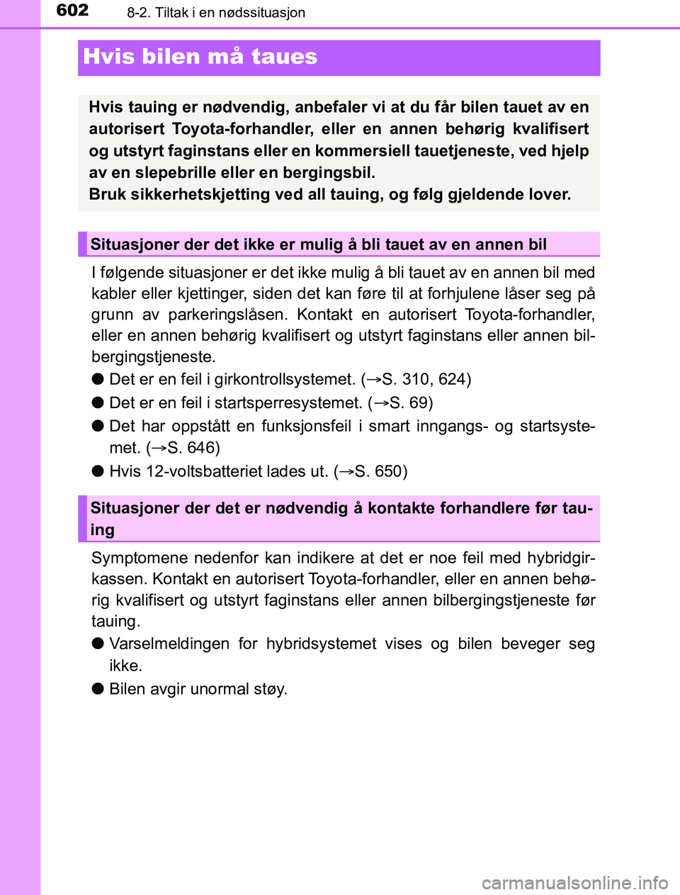 TOYOTA PRIUS PLUG-IN HYBRID 2016 Instruksjoner for bruk (in Norwegian) 6028-2. Tiltak i en nødssituasjon
OM47A89NO
Hvis bilen må taues
I følgende situasjoner er det ikke mulig å bli tauet av en annen bil med
kabler eller kjettinger, siden det kan føre til at forhjul TOYOTA PRIUS PLUG-IN HYBRID 2016 Instruksjoner for bruk (in Norwegian) 6028-2. Tiltak i en nødssituasjon
OM47A89NO
Hvis bilen må taues
I følgende situasjoner er det ikke mulig å bli tauet av en annen bil med
kabler eller kjettinger, siden det kan føre til at forhjul