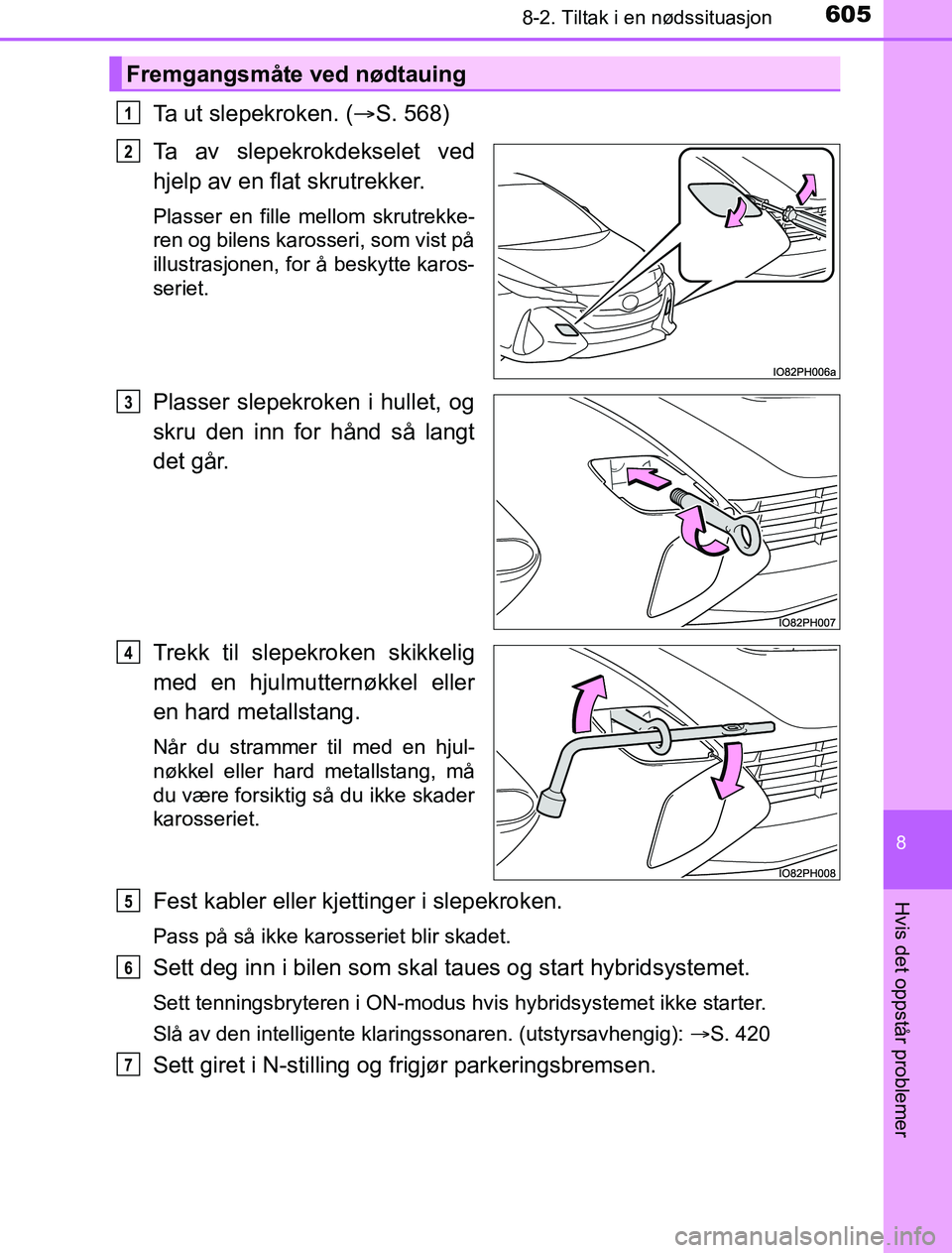 TOYOTA PRIUS PLUG-IN HYBRID 2016 Instruksjoner for bruk (in Norwegian) 6058-2. Tiltak i en nødssituasjon
OM47A89NO
8
Hvis det oppstår problemer
Ta ut slepekroken. (S. 568)
Ta av slepekrokdekselet ved
hjelp av en flat skrutrekker.
Plasser en fille mellom skrutrekke-
TOYOTA PRIUS PLUG-IN HYBRID 2016 Instruksjoner for bruk (in Norwegian) 6058-2. Tiltak i en nødssituasjon
OM47A89NO
8
Hvis det oppstår problemer
Ta ut slepekroken. (S. 568)
Ta av slepekrokdekselet ved
hjelp av en flat skrutrekker.
Plasser en fille mellom skrutrekke-