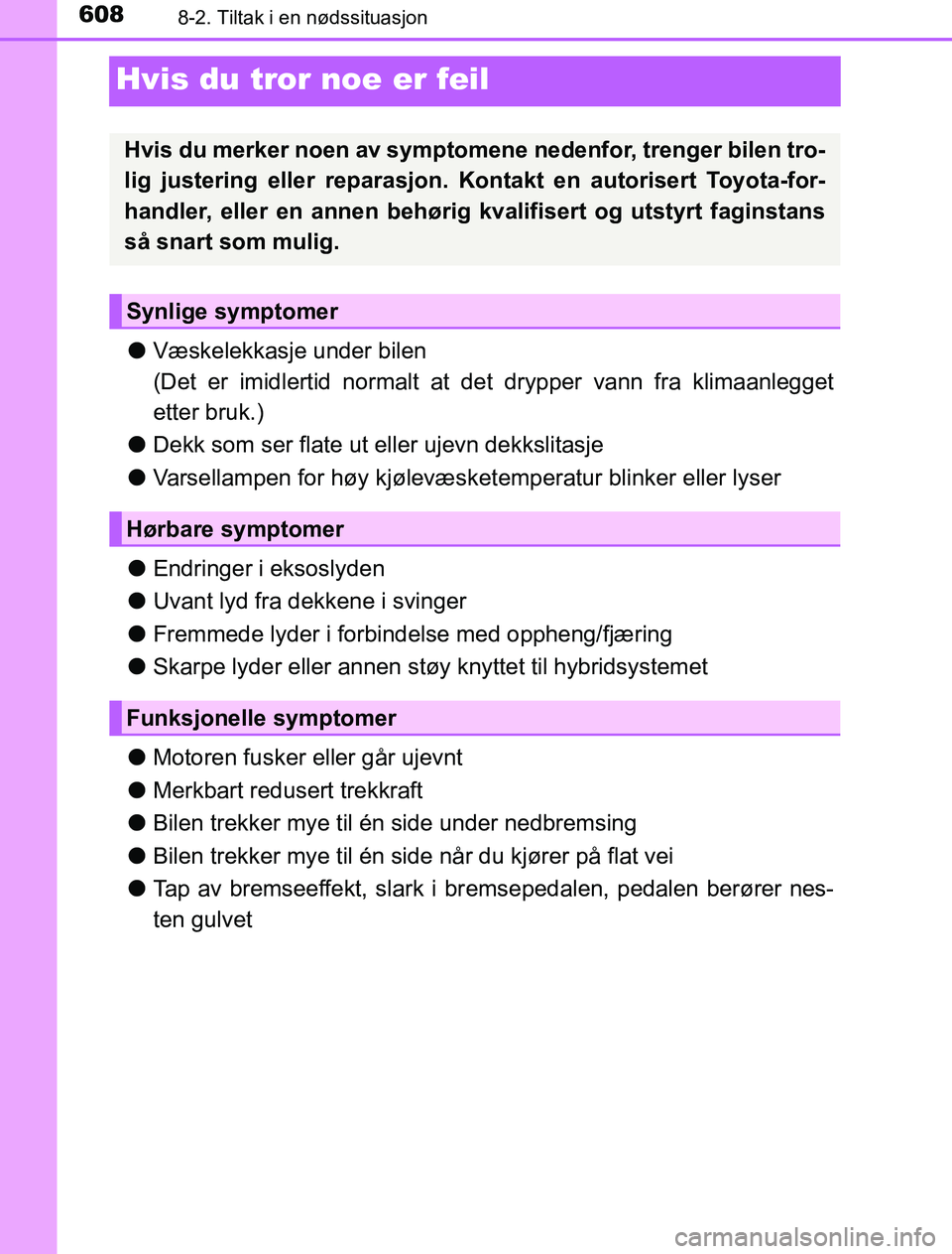 TOYOTA PRIUS PLUG-IN HYBRID 2016 Instruksjoner for bruk (in Norwegian) 6088-2. Tiltak i en nødssituasjon
OM47A89NO
Hvis du tror noe er feil
lVæskelekkasje under bilen
(Det er imidlertid normalt at det drypper vann fra klimaanlegget
etter bruk.)
l Dekk som ser flate ut TOYOTA PRIUS PLUG-IN HYBRID 2016 Instruksjoner for bruk (in Norwegian) 6088-2. Tiltak i en nødssituasjon
OM47A89NO
Hvis du tror noe er feil
lVæskelekkasje under bilen
(Det er imidlertid normalt at det drypper vann fra klimaanlegget
etter bruk.)
l Dekk som ser flate ut
