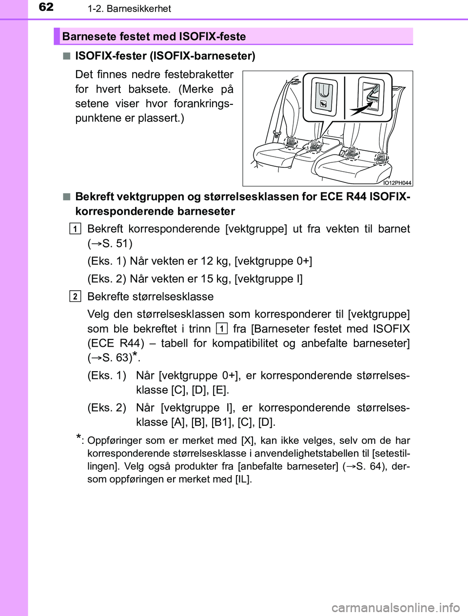 TOYOTA PRIUS PLUG-IN HYBRID 2016 Instruksjoner for bruk (in Norwegian) 621-2. Barnesikkerhet
OM47A89NOn
ISOFIX-fester (ISOFIX-barneseter)
Det finnes nedre festebraketter
for hvert baksete. (Merke på
setene viser hvor forankrings-
punktene er plassert.)
nBekreft vektgrup TOYOTA PRIUS PLUG-IN HYBRID 2016 Instruksjoner for bruk (in Norwegian) 621-2. Barnesikkerhet
OM47A89NOn
ISOFIX-fester (ISOFIX-barneseter)
Det finnes nedre festebraketter
for hvert baksete. (Merke på
setene viser hvor forankrings-
punktene er plassert.)
nBekreft vektgrup