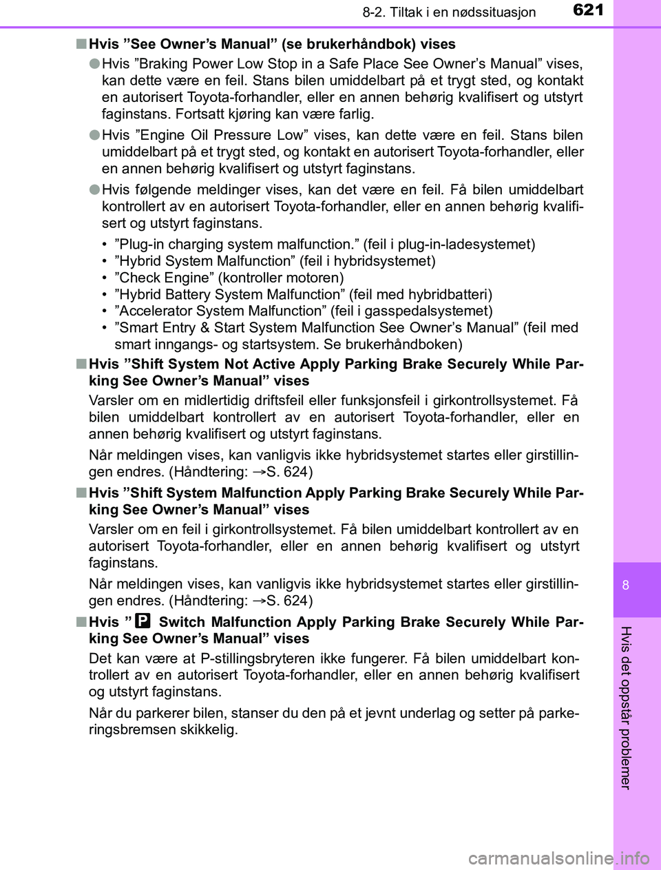 TOYOTA PRIUS PLUG-IN HYBRID 2016 Instruksjoner for bruk (in Norwegian) 6218-2. Tiltak i en nødssituasjon
OM47A89NO
8
Hvis det oppstår problemer
nHvis ”See Owner’s Manual” (se brukerhåndbok) vises
lHvis ”Braking Power Low Stop in a Safe Place See Owner’s Manu TOYOTA PRIUS PLUG-IN HYBRID 2016 Instruksjoner for bruk (in Norwegian) 6218-2. Tiltak i en nødssituasjon
OM47A89NO
8
Hvis det oppstår problemer
nHvis ”See Owner’s Manual” (se brukerhåndbok) vises
lHvis ”Braking Power Low Stop in a Safe Place See Owner’s Manu