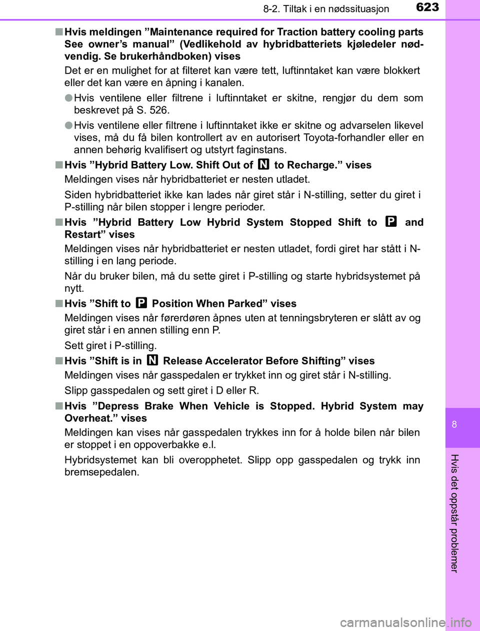 TOYOTA PRIUS PLUG-IN HYBRID 2016 Instruksjoner for bruk (in Norwegian) 6238-2. Tiltak i en nødssituasjon
OM47A89NO
8
Hvis det oppstår problemer
nHvis meldingen ”Maintenance required for Traction battery cooling parts
See owner’s manual” (Vedlikehold av hybridbat TOYOTA PRIUS PLUG-IN HYBRID 2016 Instruksjoner for bruk (in Norwegian) 6238-2. Tiltak i en nødssituasjon
OM47A89NO
8
Hvis det oppstår problemer
nHvis meldingen ”Maintenance required for Traction battery cooling parts
See owner’s manual” (Vedlikehold av hybridbat
