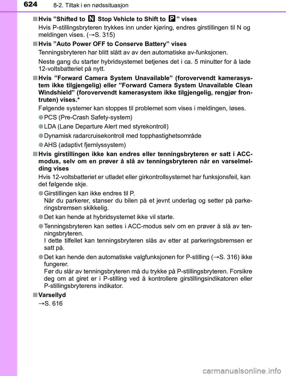 TOYOTA PRIUS PLUG-IN HYBRID 2016 Instruksjoner for bruk (in Norwegian) 6248-2. Tiltak i en nødssituasjon
OM47A89NOn
Hvis ”Shifted to Stop Vehicle to Shift to ” vises
Hvis P-stillingsbryteren trykkes inn under kjøring, endres girstillingen til N og
meldingen vise TOYOTA PRIUS PLUG-IN HYBRID 2016 Instruksjoner for bruk (in Norwegian) 6248-2. Tiltak i en nødssituasjon
OM47A89NOn
Hvis ”Shifted to Stop Vehicle to Shift to ” vises
Hvis P-stillingsbryteren trykkes inn under kjøring, endres girstillingen til N og
meldingen vise