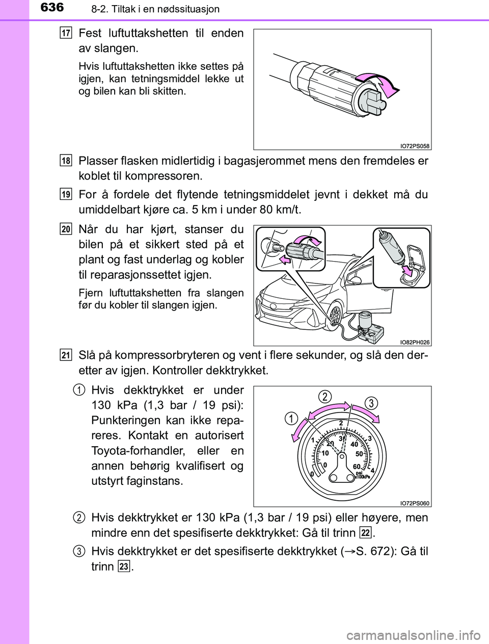 TOYOTA PRIUS PLUG-IN HYBRID 2016 Instruksjoner for bruk (in Norwegian) 6368-2. Tiltak i en nødssituasjon
OM47A89NO
Fest luftuttakshetten til enden
av slangen.
Hvis luftuttakshetten ikke settes på
igjen, kan tetningsmiddel lekke ut
og bilen kan bli skitten.
Plasser flas TOYOTA PRIUS PLUG-IN HYBRID 2016 Instruksjoner for bruk (in Norwegian) 6368-2. Tiltak i en nødssituasjon
OM47A89NO
Fest luftuttakshetten til enden
av slangen.
Hvis luftuttakshetten ikke settes på
igjen, kan tetningsmiddel lekke ut
og bilen kan bli skitten.
Plasser flas