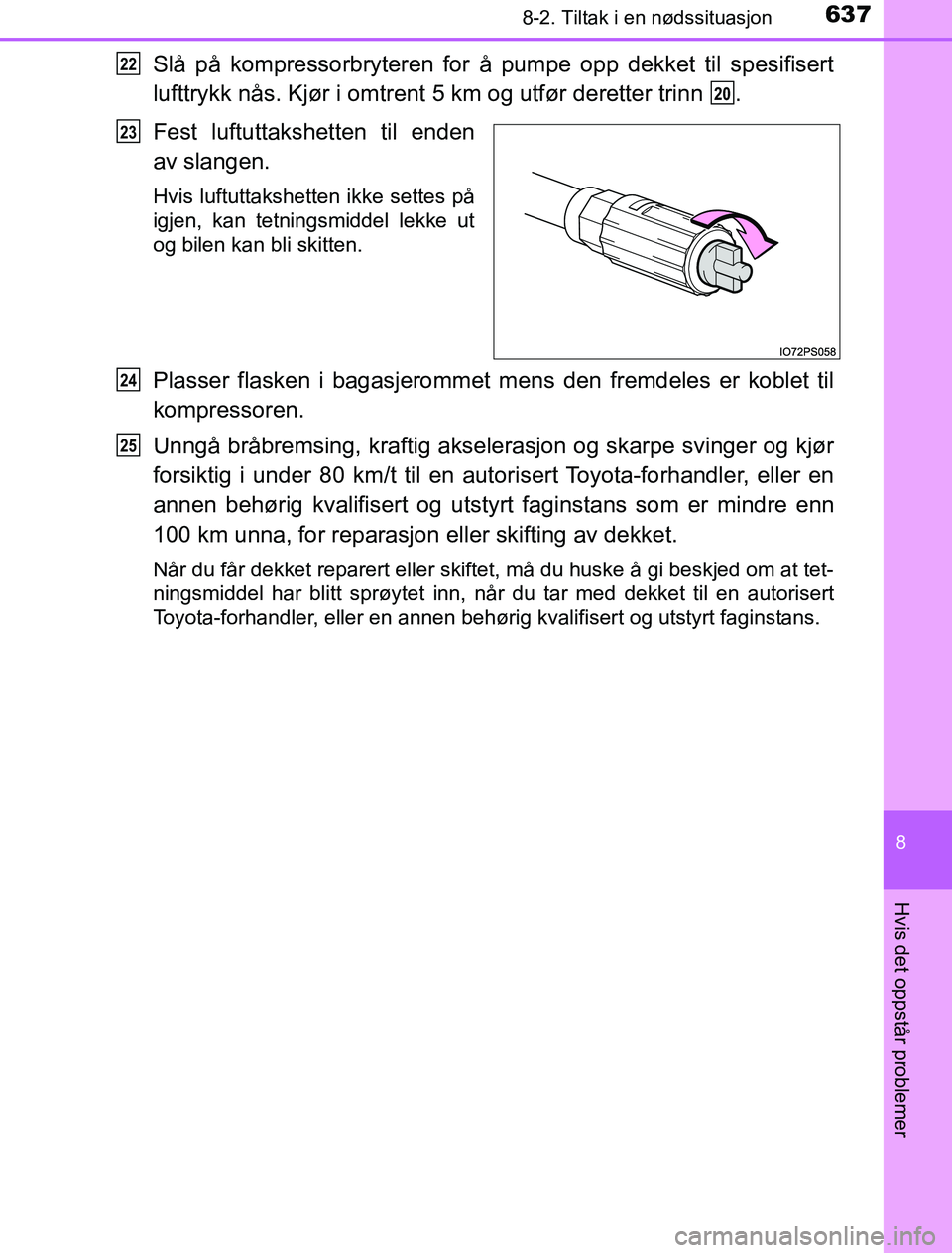 TOYOTA PRIUS PLUG-IN HYBRID 2016 Instruksjoner for bruk (in Norwegian) 6378-2. Tiltak i en nødssituasjon
OM47A89NO
8
Hvis det oppstår problemer
Slå på kompressorbryteren for å pumpe opp dekket til spesifisert
lufttrykk nås. Kjør i omtrent 5 km og utfør deretter t TOYOTA PRIUS PLUG-IN HYBRID 2016 Instruksjoner for bruk (in Norwegian) 6378-2. Tiltak i en nødssituasjon
OM47A89NO
8
Hvis det oppstår problemer
Slå på kompressorbryteren for å pumpe opp dekket til spesifisert
lufttrykk nås. Kjør i omtrent 5 km og utfør deretter t