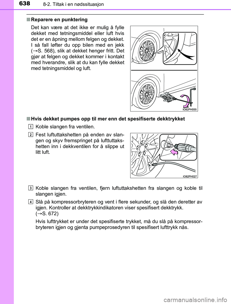 TOYOTA PRIUS PLUG-IN HYBRID 2016 Instruksjoner for bruk (in Norwegian) 6388-2. Tiltak i en nødssituasjon
OM47A89NO
nReparere en punktering
n Hvis dekket pumpes opp til mer enn det spesifiserte dekktrykket
Koble slangen fra ventilen.
Koble slangen fra ventilen, fjern luf TOYOTA PRIUS PLUG-IN HYBRID 2016 Instruksjoner for bruk (in Norwegian) 6388-2. Tiltak i en nødssituasjon
OM47A89NO
nReparere en punktering
n Hvis dekket pumpes opp til mer enn det spesifiserte dekktrykket
Koble slangen fra ventilen.
Koble slangen fra ventilen, fjern luf