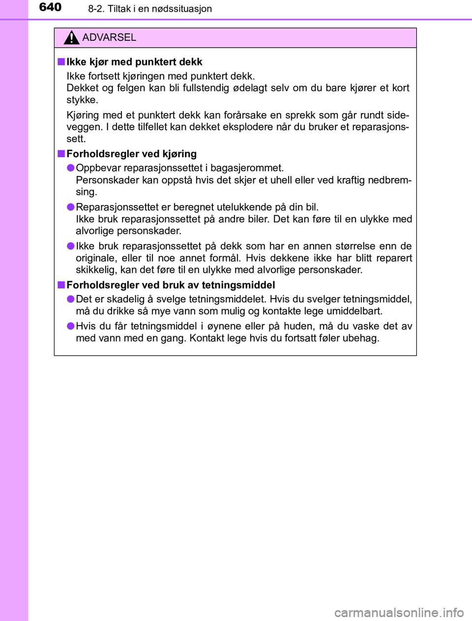 TOYOTA PRIUS PLUG-IN HYBRID 2016 Instruksjoner for bruk (in Norwegian) 6408-2. Tiltak i en nødssituasjon
OM47A89NO
ADVARSEL
n Ikke kjør med punktert dekk
Ikke fortsett kjøringen med punktert dekk.
Dekket og felgen kan bli fullstendig ødelagt selv om du bare kjører e TOYOTA PRIUS PLUG-IN HYBRID 2016 Instruksjoner for bruk (in Norwegian) 6408-2. Tiltak i en nødssituasjon
OM47A89NO
ADVARSEL
n Ikke kjør med punktert dekk
Ikke fortsett kjøringen med punktert dekk.
Dekket og felgen kan bli fullstendig ødelagt selv om du bare kjører e