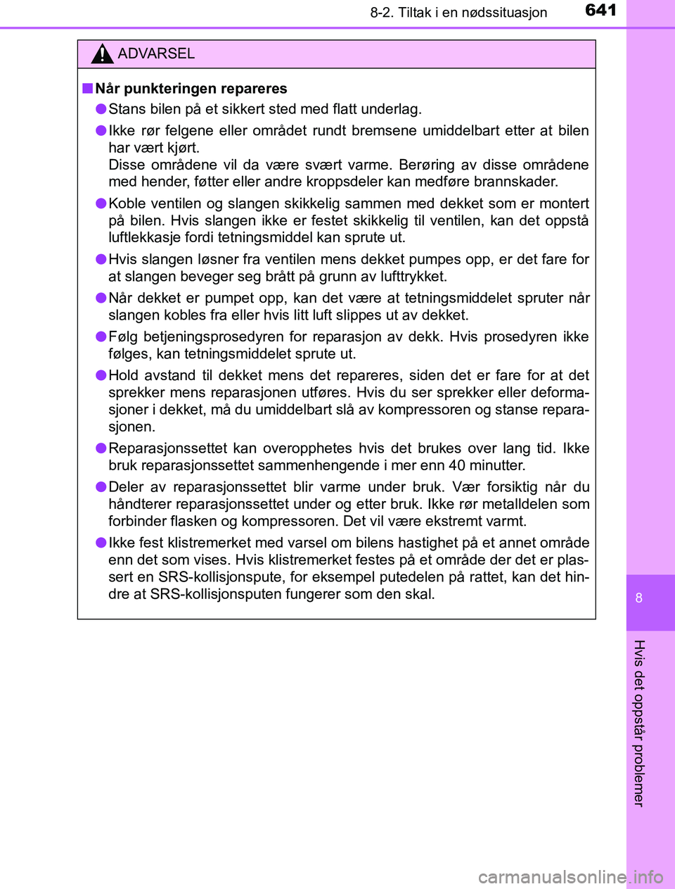 TOYOTA PRIUS PLUG-IN HYBRID 2016 Instruksjoner for bruk (in Norwegian) 6418-2. Tiltak i en nødssituasjon
OM47A89NO
8
Hvis det oppstår problemer
ADVARSEL
n Når punkteringen repareres
l Stans bilen på et sikkert sted med flatt underlag.
l Ikke rør felgene eller områd TOYOTA PRIUS PLUG-IN HYBRID 2016 Instruksjoner for bruk (in Norwegian) 6418-2. Tiltak i en nødssituasjon
OM47A89NO
8
Hvis det oppstår problemer
ADVARSEL
n Når punkteringen repareres
l Stans bilen på et sikkert sted med flatt underlag.
l Ikke rør felgene eller områd