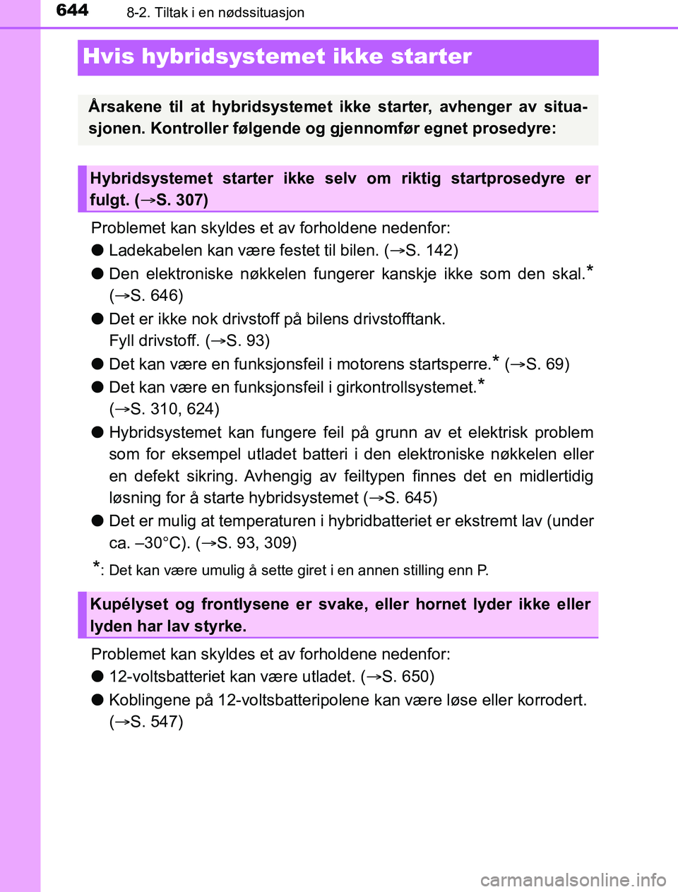 TOYOTA PRIUS PLUG-IN HYBRID 2016 Instruksjoner for bruk (in Norwegian) 6448-2. Tiltak i en nødssituasjon
OM47A89NO
Hvis hybridsystemet ikke starter
Problemet kan skyldes et av forholdene nedenfor:
lLadekabelen kan være festet til bilen. ( S. 142)
l Den elektroniske TOYOTA PRIUS PLUG-IN HYBRID 2016 Instruksjoner for bruk (in Norwegian) 6448-2. Tiltak i en nødssituasjon
OM47A89NO
Hvis hybridsystemet ikke starter
Problemet kan skyldes et av forholdene nedenfor:
lLadekabelen kan være festet til bilen. ( S. 142)
l Den elektroniske