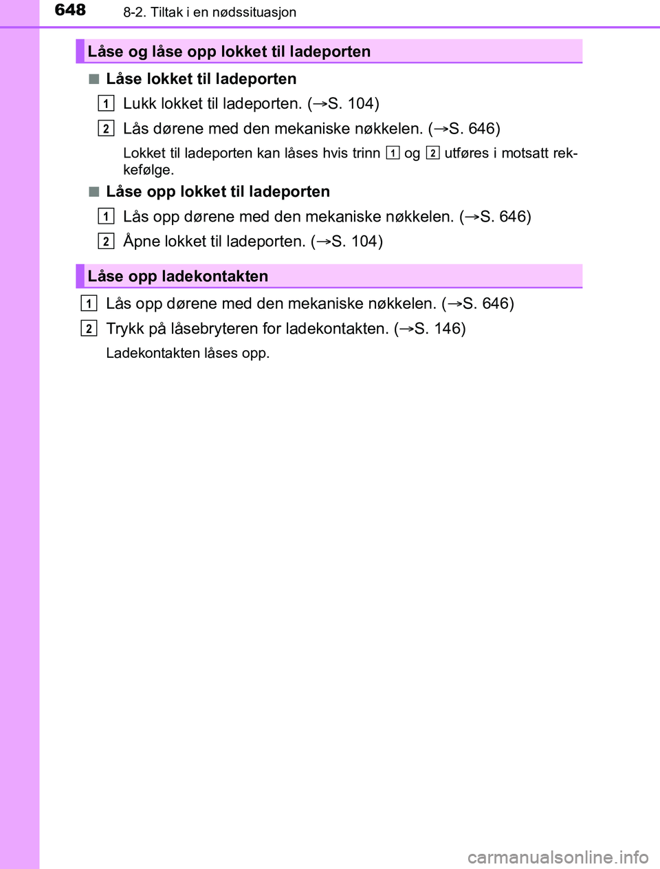 TOYOTA PRIUS PLUG-IN HYBRID 2016 Instruksjoner for bruk (in Norwegian) 6488-2. Tiltak i en nødssituasjon
OM47A89NOn
Låse lokket til ladeporten
Lukk lokket til ladeporten. ( S. 104)
Lås dørene med den mekaniske nøkkelen. ( S. 646)
Lokket til ladeporten kan lås TOYOTA PRIUS PLUG-IN HYBRID 2016 Instruksjoner for bruk (in Norwegian) 6488-2. Tiltak i en nødssituasjon
OM47A89NOn
Låse lokket til ladeporten
Lukk lokket til ladeporten. ( S. 104)
Lås dørene med den mekaniske nøkkelen. ( S. 646)
Lokket til ladeporten kan lås