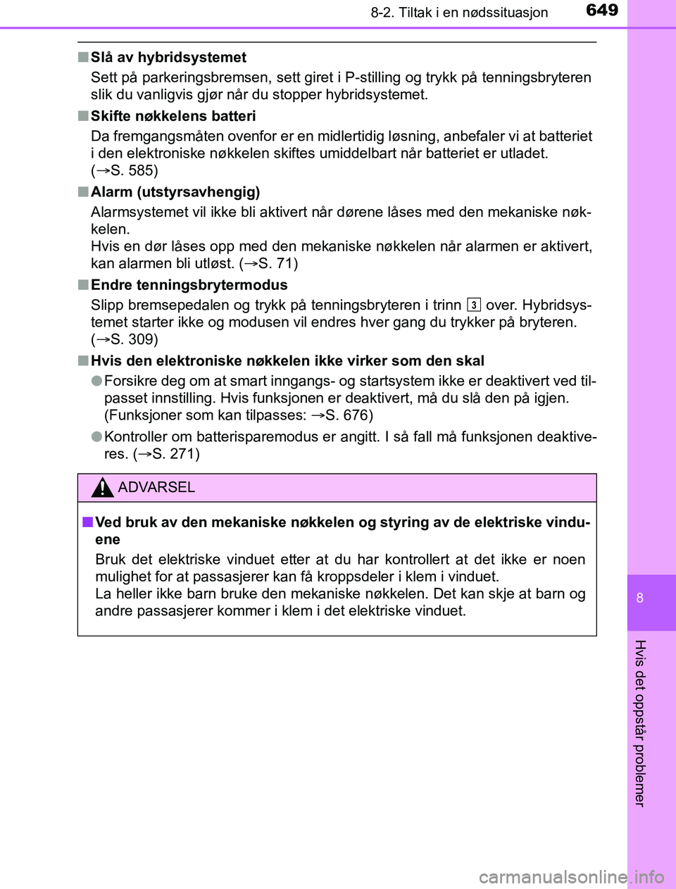 TOYOTA PRIUS PLUG-IN HYBRID 2016 Instruksjoner for bruk (in Norwegian) 6498-2. Tiltak i en nødssituasjon
OM47A89NO
8
Hvis det oppstår problemer
nSlå av hybridsystemet
Sett på parkeringsbremsen, sett giret i P-stilling og trykk på tenningsbryteren
slik du vanligvis g TOYOTA PRIUS PLUG-IN HYBRID 2016 Instruksjoner for bruk (in Norwegian) 6498-2. Tiltak i en nødssituasjon
OM47A89NO
8
Hvis det oppstår problemer
nSlå av hybridsystemet
Sett på parkeringsbremsen, sett giret i P-stilling og trykk på tenningsbryteren
slik du vanligvis g