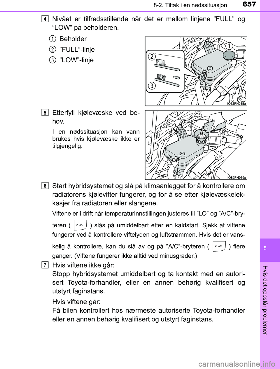 TOYOTA PRIUS PLUG-IN HYBRID 2016 Instruksjoner for bruk (in Norwegian) 6578-2. Tiltak i en nødssituasjon
OM47A89NO
8
Hvis det oppstår problemer
Nivået er tilfredsstillende når det er mellom linjene ”FULL” og
”LOW” på beholderen.Beholder
”FULL”-linje
”L TOYOTA PRIUS PLUG-IN HYBRID 2016 Instruksjoner for bruk (in Norwegian) 6578-2. Tiltak i en nødssituasjon
OM47A89NO
8
Hvis det oppstår problemer
Nivået er tilfredsstillende når det er mellom linjene ”FULL” og
”LOW” på beholderen.Beholder
”FULL”-linje
”L
