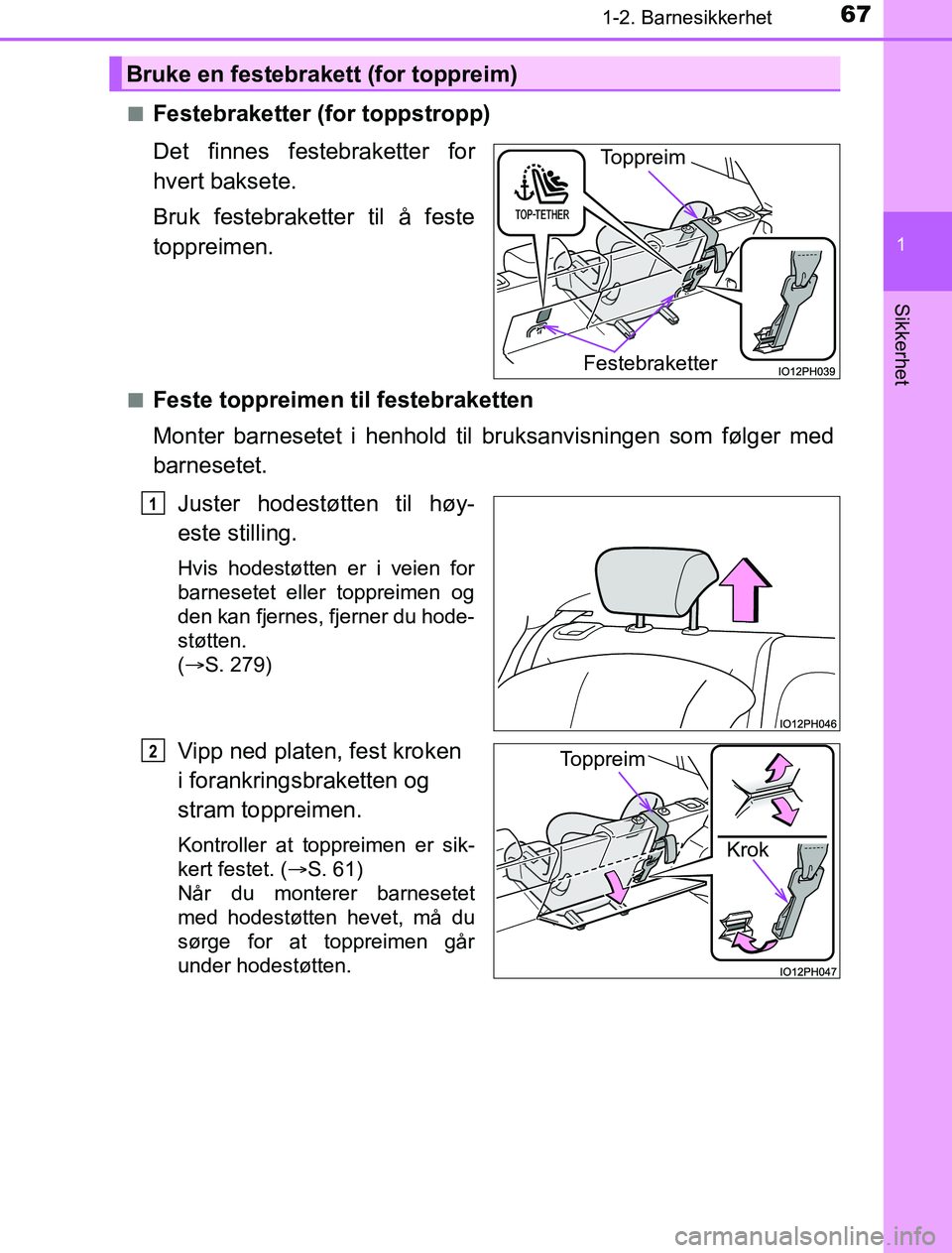 TOYOTA PRIUS PLUG-IN HYBRID 2016 Instruksjoner for bruk (in Norwegian) 671-2. Barnesikkerhet
1
OM47A89NO
Sikkerhet
nFestebraketter (for toppstropp)
Det finnes festebraketter for
hvert baksete.
Bruk festebraketter til å feste
toppreimen.
nFeste toppreimen til festebraket TOYOTA PRIUS PLUG-IN HYBRID 2016 Instruksjoner for bruk (in Norwegian) 671-2. Barnesikkerhet
1
OM47A89NO
Sikkerhet
nFestebraketter (for toppstropp)
Det finnes festebraketter for
hvert baksete.
Bruk festebraketter til å feste
toppreimen.
nFeste toppreimen til festebraket