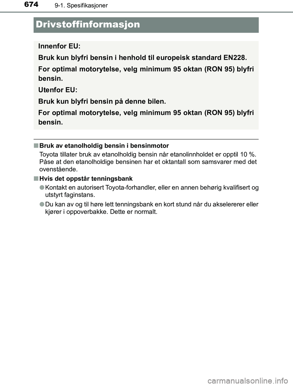 TOYOTA PRIUS PLUG-IN HYBRID 2016 Instruksjoner for bruk (in Norwegian) 6749-1. Spesifikasjoner
OM47A89NO
Drivstoffinformasjon
nBruk av etanolholdig bensin i bensinmotor
Toyota tillater bruk av etanolholdig bensin når etanolinnholdet er opptil 10 %.
Påse at den etanolho TOYOTA PRIUS PLUG-IN HYBRID 2016 Instruksjoner for bruk (in Norwegian) 6749-1. Spesifikasjoner
OM47A89NO
Drivstoffinformasjon
nBruk av etanolholdig bensin i bensinmotor
Toyota tillater bruk av etanolholdig bensin når etanolinnholdet er opptil 10 %.
Påse at den etanolho
