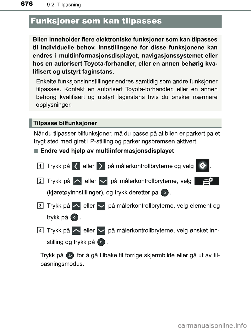 TOYOTA PRIUS PLUG-IN HYBRID 2016 Instruksjoner for bruk (in Norwegian) 6769-2. Tilpasning
OM47A89NO
Funksjoner som kan tilpasses
Når du tilpasser bilfunksjoner, må du passe på at bilen er parkert på et
trygt sted med giret i P-stilling og parkeringsbremsen aktivert.
TOYOTA PRIUS PLUG-IN HYBRID 2016 Instruksjoner for bruk (in Norwegian) 6769-2. Tilpasning
OM47A89NO
Funksjoner som kan tilpasses
Når du tilpasser bilfunksjoner, må du passe på at bilen er parkert på et
trygt sted med giret i P-stilling og parkeringsbremsen aktivert.