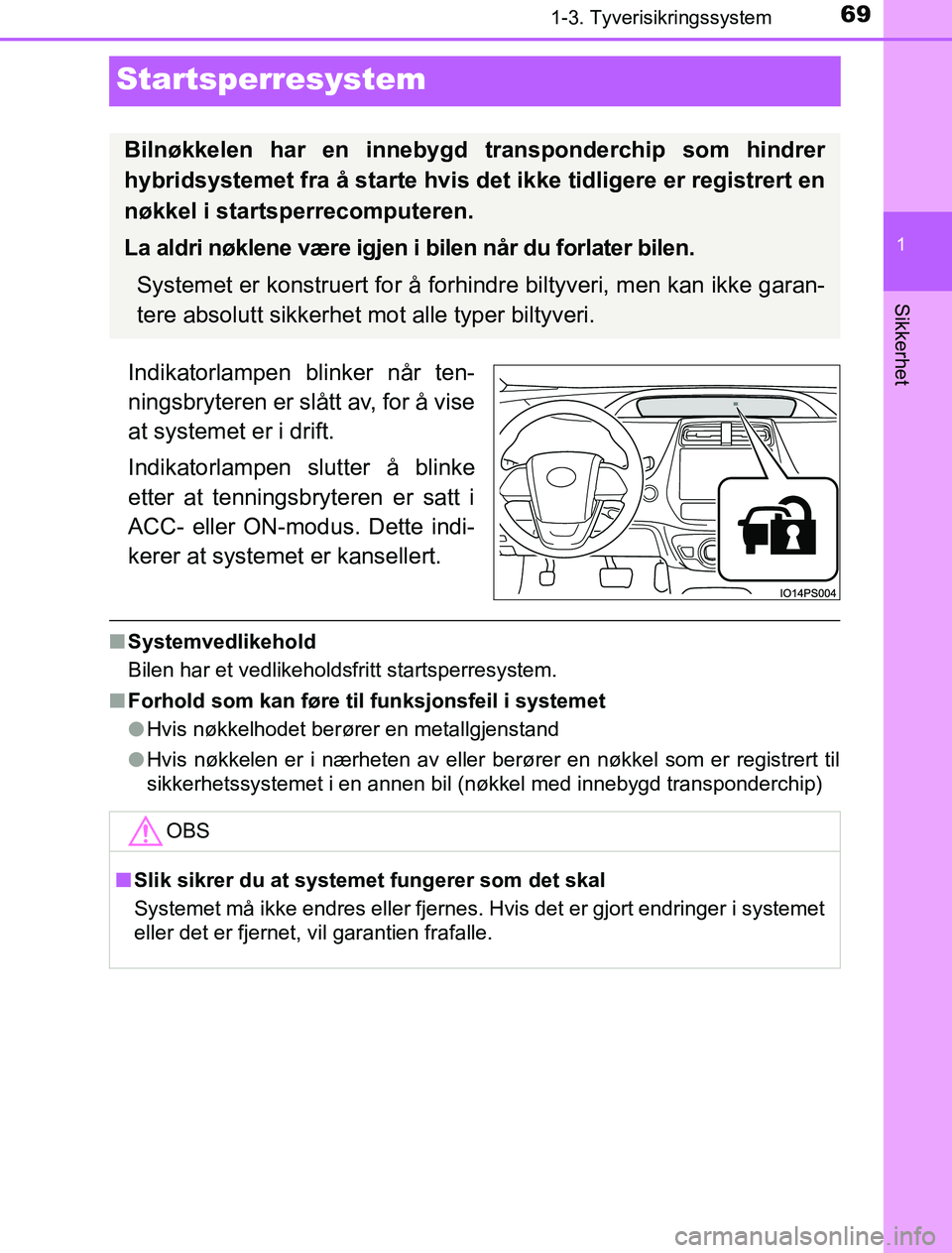 TOYOTA PRIUS PLUG-IN HYBRID 2016 Instruksjoner for bruk (in Norwegian) 69
1
1-3. Tyverisikringssystem
OM47A89NO
Sikkerhet
Startsperresystem
Indikatorlampen blinker når ten-
ningsbryteren er slått av, for å vise
at systemet er i drift.
Indikatorlampen slutter å blinke TOYOTA PRIUS PLUG-IN HYBRID 2016 Instruksjoner for bruk (in Norwegian) 69
1
1-3. Tyverisikringssystem
OM47A89NO
Sikkerhet
Startsperresystem
Indikatorlampen blinker når ten-
ningsbryteren er slått av, for å vise
at systemet er i drift.
Indikatorlampen slutter å blinke