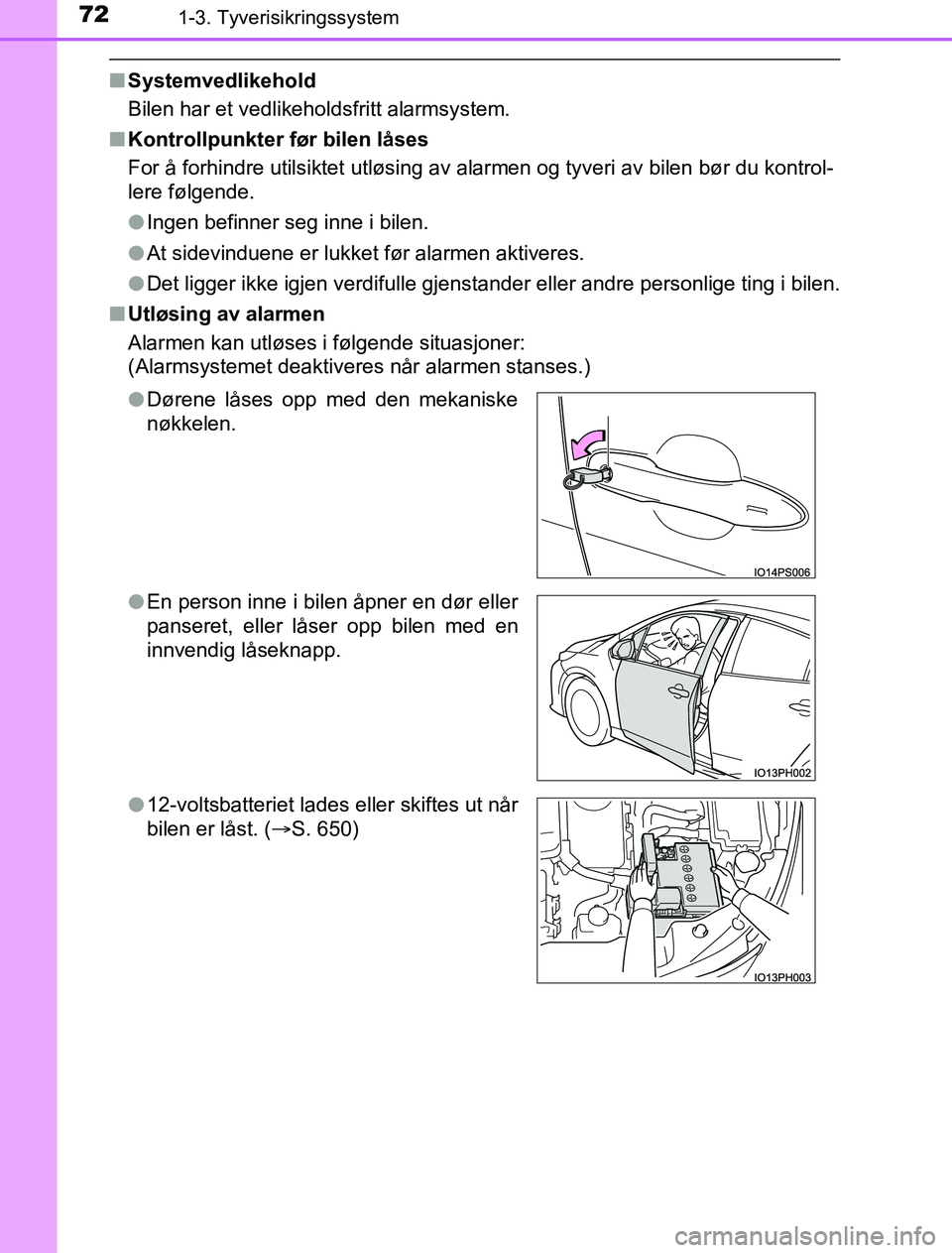 TOYOTA PRIUS PLUG-IN HYBRID 2016 Instruksjoner for bruk (in Norwegian) 721-3. Tyverisikringssystem
OM47A89NO
nSystemvedlikehold
Bilen har et vedlikeholdsfritt alarmsystem.
n Kontrollpunkter før bilen låses
For å forhindre utilsiktet utløsing av alarmen og tyveri av b TOYOTA PRIUS PLUG-IN HYBRID 2016 Instruksjoner for bruk (in Norwegian) 721-3. Tyverisikringssystem
OM47A89NO
nSystemvedlikehold
Bilen har et vedlikeholdsfritt alarmsystem.
n Kontrollpunkter før bilen låses
For å forhindre utilsiktet utløsing av alarmen og tyveri av b
