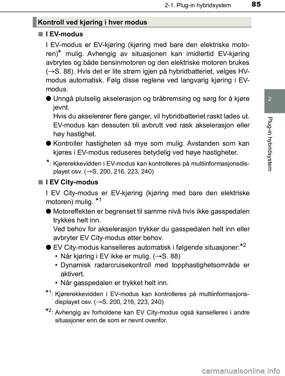 TOYOTA PRIUS PLUG-IN HYBRID 2016 Instruksjoner for bruk (in Norwegian) 852-1. Plug-in hybridsystem
2
Plug-in hybridsystem
OM47A89NOn
I EV-modus
I EV-modus er EV-kjøring (kjøring med bare den elektriske moto-
ren)
* mulig. Avhengig av situasjonen kan imidlertid EV-kjør TOYOTA PRIUS PLUG-IN HYBRID 2016 Instruksjoner for bruk (in Norwegian) 852-1. Plug-in hybridsystem
2
Plug-in hybridsystem
OM47A89NOn
I EV-modus
I EV-modus er EV-kjøring (kjøring med bare den elektriske moto-
ren)
* mulig. Avhengig av situasjonen kan imidlertid EV-kjør