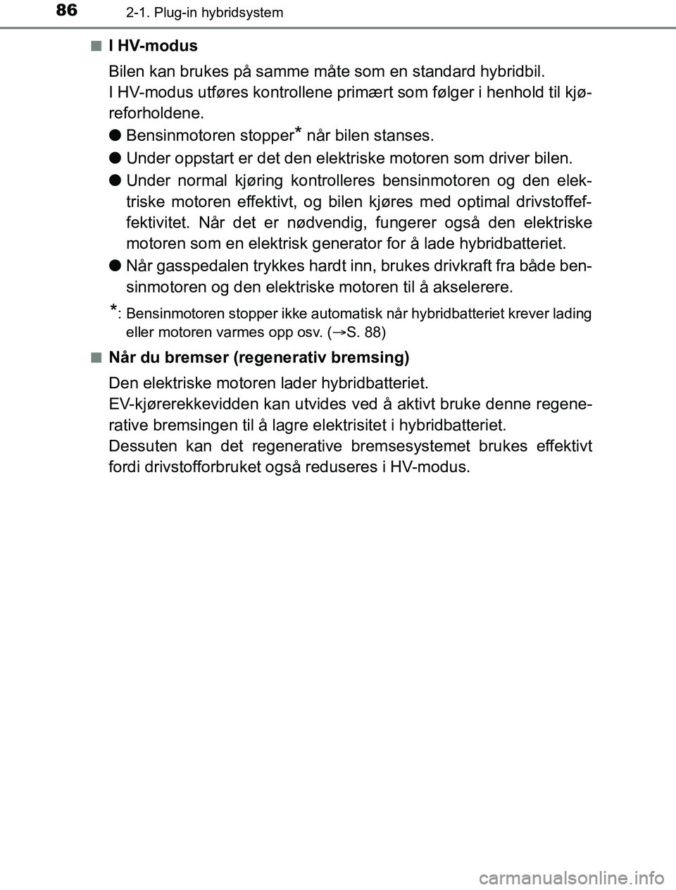 TOYOTA PRIUS PLUG-IN HYBRID 2016 Instruksjoner for bruk (in Norwegian) 862-1. Plug-in hybridsystem
OM47A89NOn
I HV-modus
Bilen kan brukes på samme måte som en standard hybridbil.
I HV-modus utføres kontrollene primært som følger i henhold til kjø-
reforholdene.
l
B TOYOTA PRIUS PLUG-IN HYBRID 2016 Instruksjoner for bruk (in Norwegian) 862-1. Plug-in hybridsystem
OM47A89NOn
I HV-modus
Bilen kan brukes på samme måte som en standard hybridbil.
I HV-modus utføres kontrollene primært som følger i henhold til kjø-
reforholdene.
l
B