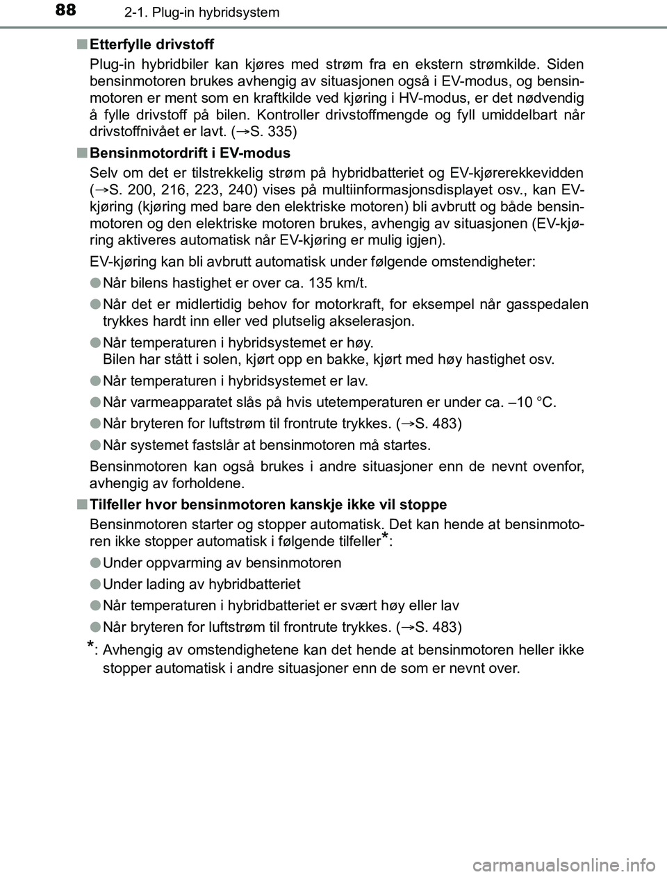 TOYOTA PRIUS PLUG-IN HYBRID 2016 Instruksjoner for bruk (in Norwegian) 882-1. Plug-in hybridsystem
OM47A89NOn
Etterfylle drivstoff
Plug-in hybridbiler kan kjøres med strøm fra en ekstern strømkilde. Siden
bensinmotoren brukes avhengig av situasjonen også i EV-modus, TOYOTA PRIUS PLUG-IN HYBRID 2016 Instruksjoner for bruk (in Norwegian) 882-1. Plug-in hybridsystem
OM47A89NOn
Etterfylle drivstoff
Plug-in hybridbiler kan kjøres med strøm fra en ekstern strømkilde. Siden
bensinmotoren brukes avhengig av situasjonen også i EV-modus,
