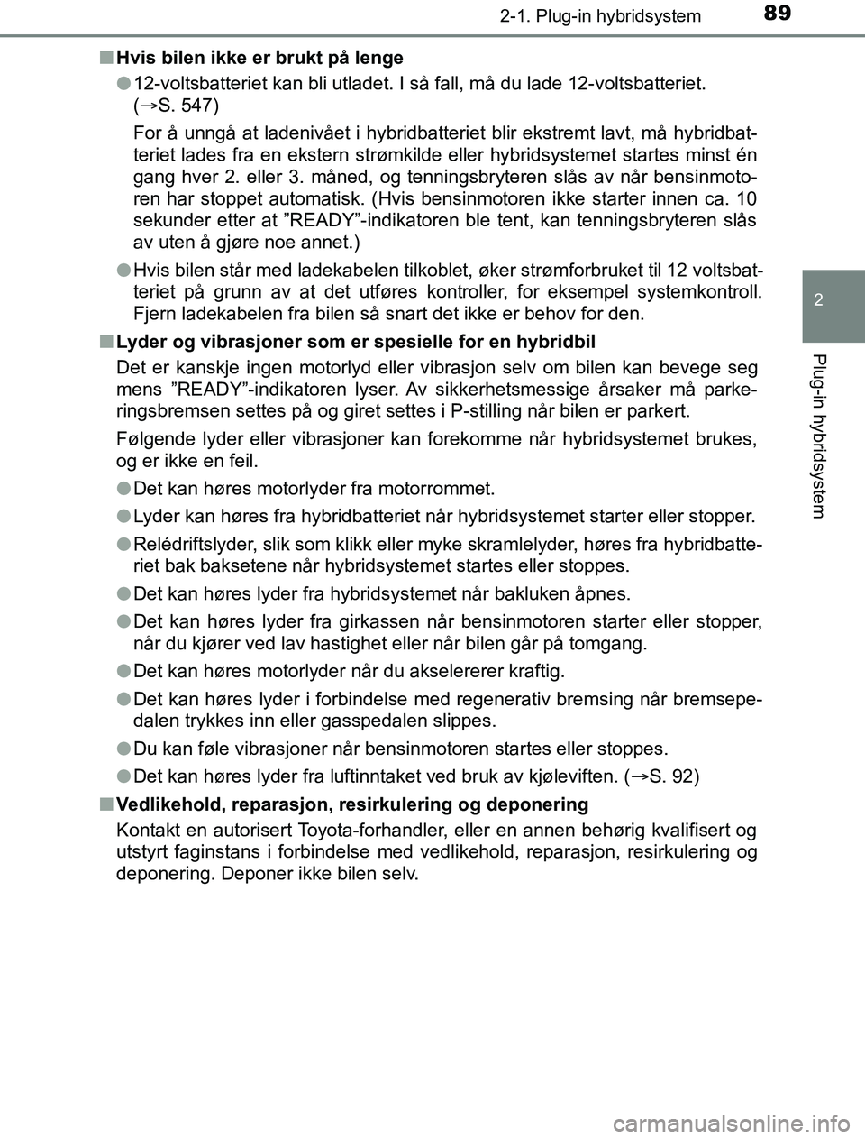TOYOTA PRIUS PLUG-IN HYBRID 2016 Instruksjoner for bruk (in Norwegian) 892-1. Plug-in hybridsystem
2
Plug-in hybridsystem
OM47A89NOn
Hvis bilen ikke er brukt på lenge
l12-voltsbatteriet kan bli utladet. I så fall, må du lade 12-voltsbatteriet.
(S. 547)
For å unng TOYOTA PRIUS PLUG-IN HYBRID 2016 Instruksjoner for bruk (in Norwegian) 892-1. Plug-in hybridsystem
2
Plug-in hybridsystem
OM47A89NOn
Hvis bilen ikke er brukt på lenge
l12-voltsbatteriet kan bli utladet. I så fall, må du lade 12-voltsbatteriet.
(S. 547)
For å unng