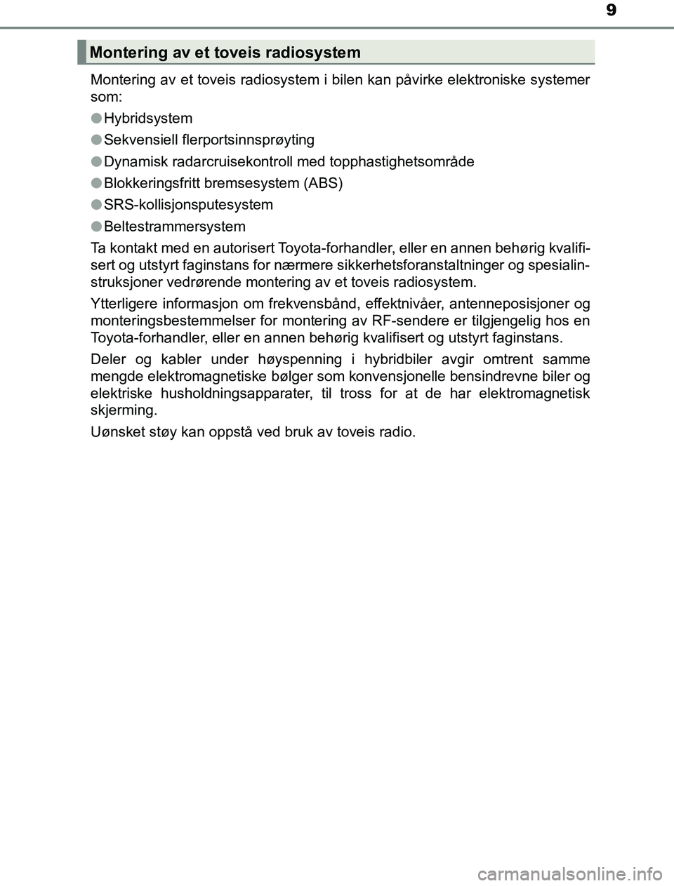 TOYOTA PRIUS PLUG-IN HYBRID 2016 Instruksjoner for bruk (in Norwegian) 9
OM47A89NOMontering av et toveis radiosystem i bilen kan påvirke elektroniske systemer
som:
l
Hybridsystem
l Sekvensiell flerportsinnsprøyting
l Dynamisk radarcruisekontroll med topphastighetsområ TOYOTA PRIUS PLUG-IN HYBRID 2016 Instruksjoner for bruk (in Norwegian) 9
OM47A89NOMontering av et toveis radiosystem i bilen kan påvirke elektroniske systemer
som:
l
Hybridsystem
l Sekvensiell flerportsinnsprøyting
l Dynamisk radarcruisekontroll med topphastighetsområ
