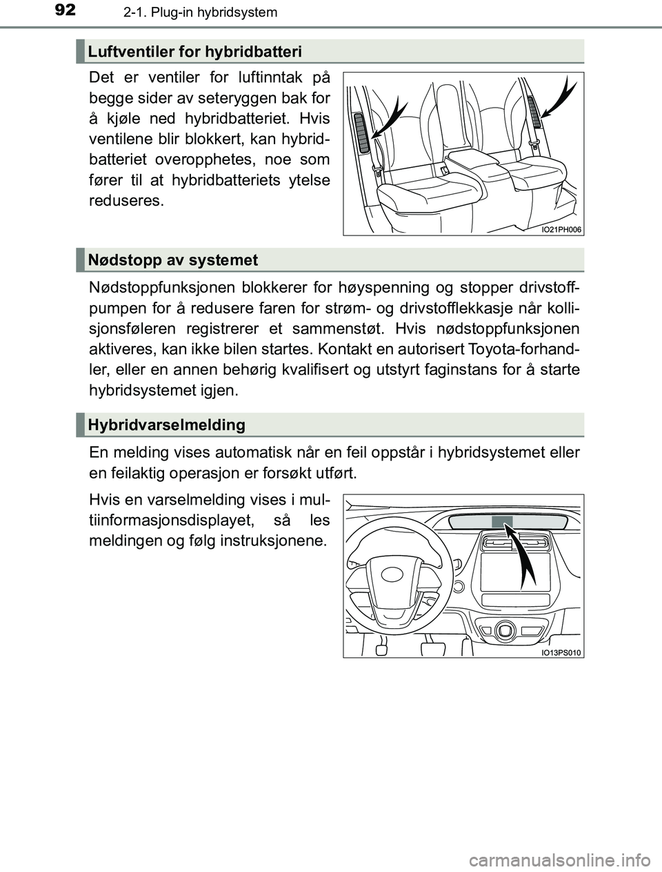 TOYOTA PRIUS PLUG-IN HYBRID 2016 Instruksjoner for bruk (in Norwegian) 922-1. Plug-in hybridsystem
OM47A89NO
Det er ventiler for luftinntak på
begge sider av seteryggen bak for
å kjøle ned hybridbatteriet. Hvis
ventilene blir blokkert, kan hybrid-
batteriet overopphet TOYOTA PRIUS PLUG-IN HYBRID 2016 Instruksjoner for bruk (in Norwegian) 922-1. Plug-in hybridsystem
OM47A89NO
Det er ventiler for luftinntak på
begge sider av seteryggen bak for
å kjøle ned hybridbatteriet. Hvis
ventilene blir blokkert, kan hybrid-
batteriet overopphet