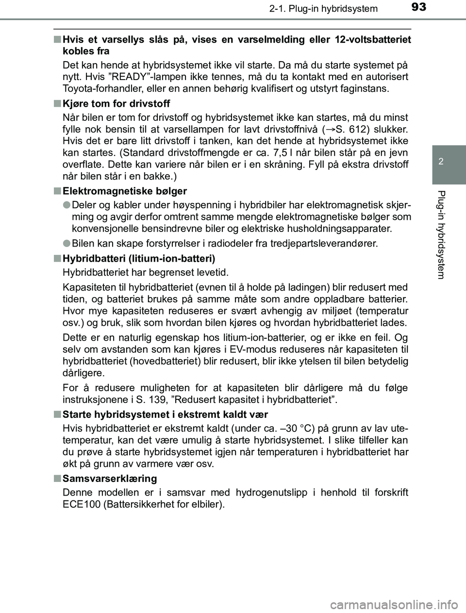 TOYOTA PRIUS PLUG-IN HYBRID 2016 Instruksjoner for bruk (in Norwegian) 932-1. Plug-in hybridsystem
2
Plug-in hybridsystem
OM47A89NO
nHvis et varsellys slås på, vises en varselmelding eller 12-voltsbatteriet
kobles fra
Det kan hende at hybridsystemet ikke vil starte. Da TOYOTA PRIUS PLUG-IN HYBRID 2016 Instruksjoner for bruk (in Norwegian) 932-1. Plug-in hybridsystem
2
Plug-in hybridsystem
OM47A89NO
nHvis et varsellys slås på, vises en varselmelding eller 12-voltsbatteriet
kobles fra
Det kan hende at hybridsystemet ikke vil starte. Da