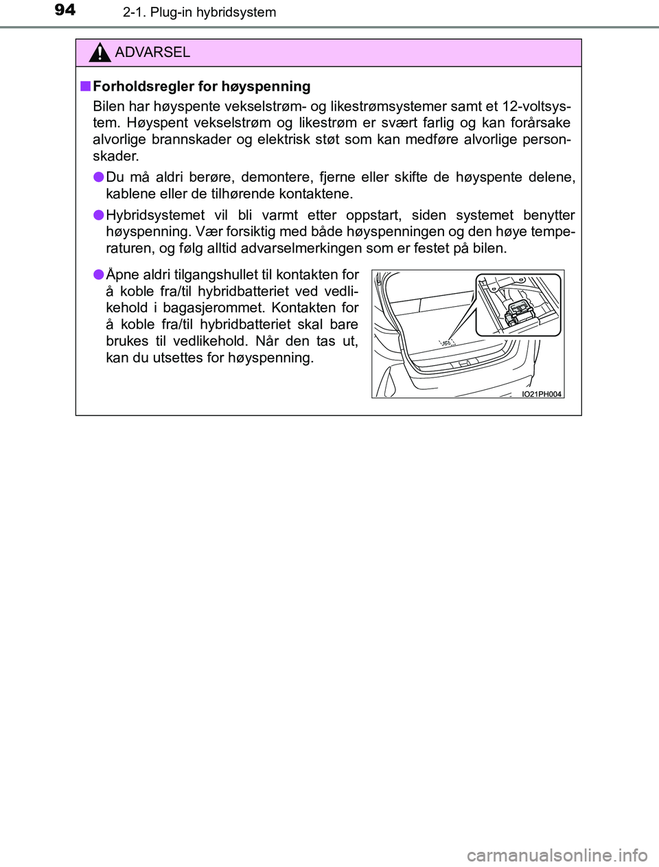 TOYOTA PRIUS PLUG-IN HYBRID 2016 Instruksjoner for bruk (in Norwegian) 942-1. Plug-in hybridsystem
OM47A89NO
ADVARSEL
n Forholdsregler for høyspenning
Bilen har høyspente vekselstrøm- og likestrømsystemer samt et 12-voltsys-
tem. Høyspent vekselstrøm og likestrøm TOYOTA PRIUS PLUG-IN HYBRID 2016 Instruksjoner for bruk (in Norwegian) 942-1. Plug-in hybridsystem
OM47A89NO
ADVARSEL
n Forholdsregler for høyspenning
Bilen har høyspente vekselstrøm- og likestrømsystemer samt et 12-voltsys-
tem. Høyspent vekselstrøm og likestrøm