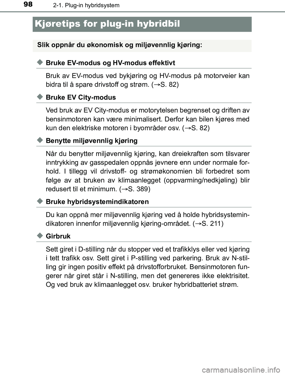 TOYOTA PRIUS PLUG-IN HYBRID 2016 Instruksjoner for bruk (in Norwegian) 982-1. Plug-in hybridsystem
OM47A89NO
Kjøretips for plug-in hybridbil
uBruke EV-modus og HV-modus effektivt
Bruk av EV-modus ved bykjøring og HV-modus på motorveier kan
bidra til å spare drivstoff TOYOTA PRIUS PLUG-IN HYBRID 2016 Instruksjoner for bruk (in Norwegian) 982-1. Plug-in hybridsystem
OM47A89NO
Kjøretips for plug-in hybridbil
uBruke EV-modus og HV-modus effektivt
Bruk av EV-modus ved bykjøring og HV-modus på motorveier kan
bidra til å spare drivstoff
