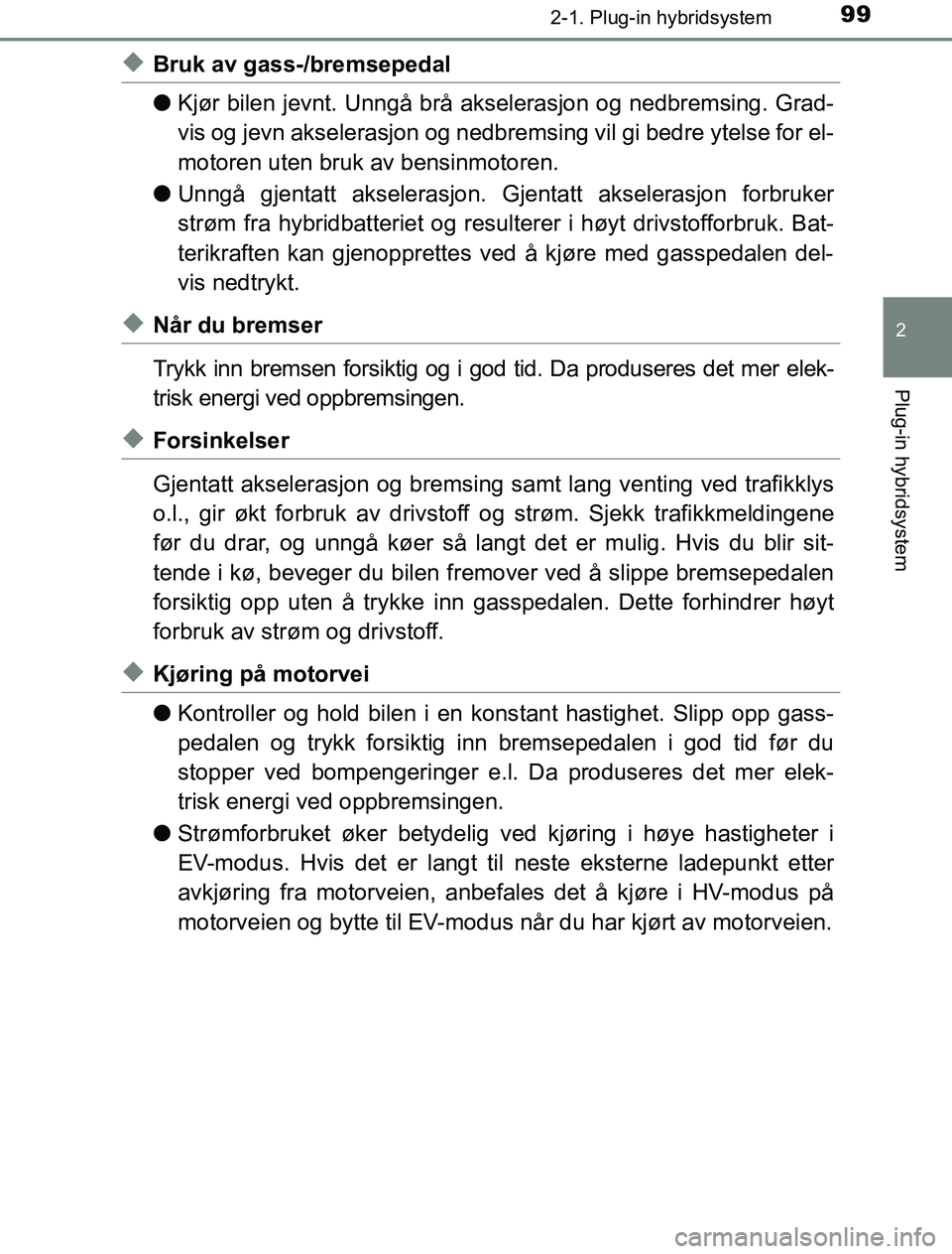 TOYOTA PRIUS PLUG-IN HYBRID 2016 Instruksjoner for bruk (in Norwegian) 992-1. Plug-in hybridsystem
2
Plug-in hybridsystem
OM47A89NO
uBruk av gass-/bremsepedal
lKjør bilen jevnt. Unngå brå akselerasjon og nedbremsing. Grad-
vis og jevn akselerasjon og nedbremsing vil g TOYOTA PRIUS PLUG-IN HYBRID 2016 Instruksjoner for bruk (in Norwegian) 992-1. Plug-in hybridsystem
2
Plug-in hybridsystem
OM47A89NO
uBruk av gass-/bremsepedal
lKjør bilen jevnt. Unngå brå akselerasjon og nedbremsing. Grad-
vis og jevn akselerasjon og nedbremsing vil g