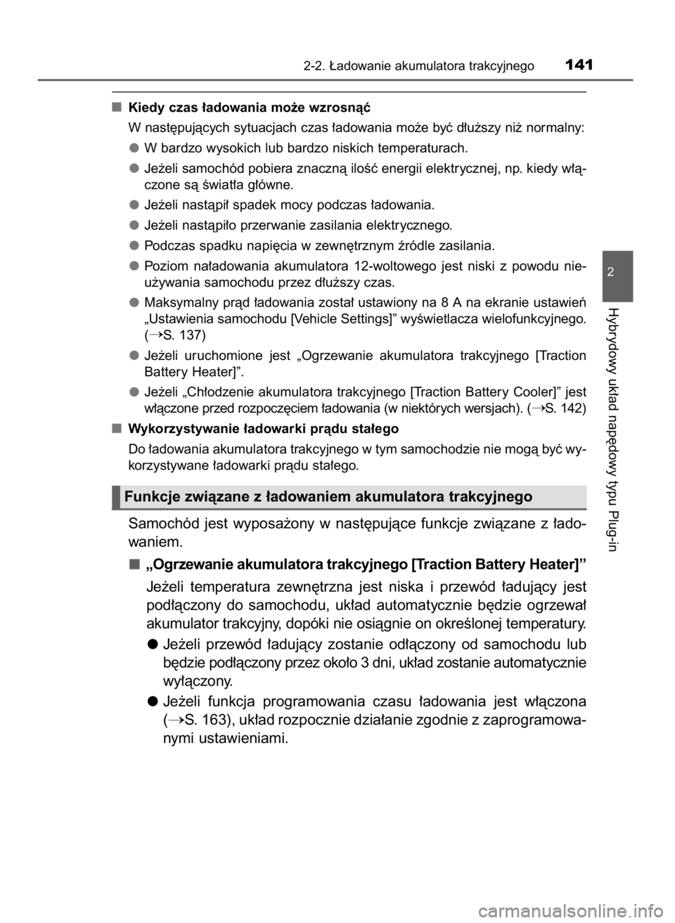 TOYOTA PRIUS PLUG-IN HYBRID 2016  Instrukcja obsługi (in Polish) Kiedy czas ∏adowania mo˝e wzrosnàç
W nast´pujàcych sytuacjach czas ∏adowania mo˝e byç d∏u˝szy ni˝ normalny:
W bardzo wysokich lub bardzo niskich temperaturach.
Je˝eli samochód pobiera