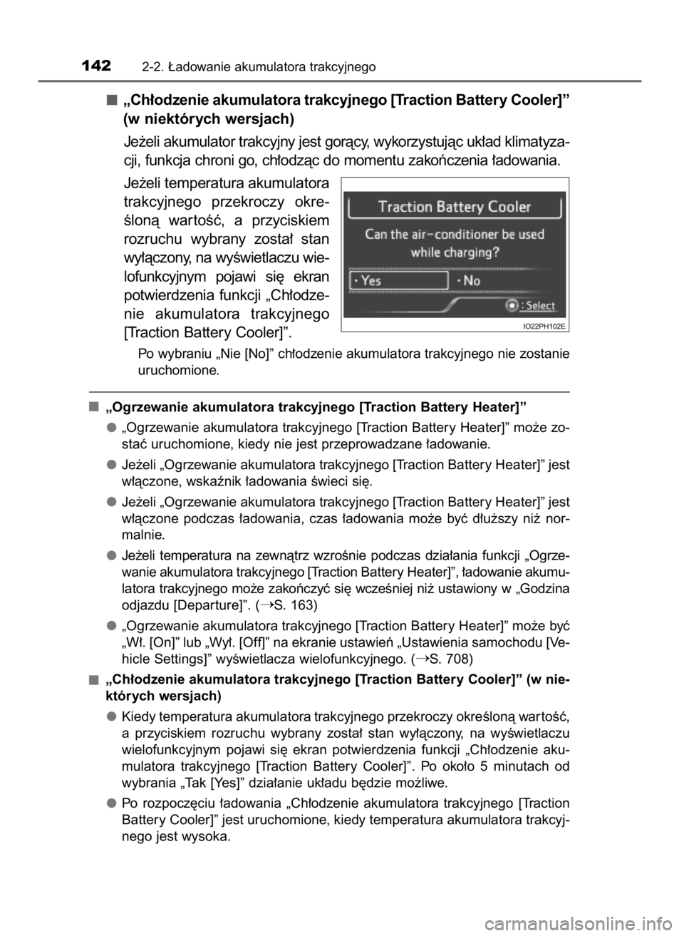 TOYOTA PRIUS PLUG-IN HYBRID 2016  Instrukcja obsługi (in Polish) „Ch∏odzenie akumulatora trakcyjnego [Traction Battery Cooler]”
(w niektórych wersjach)
Je˝eli akumulator trakcyjny jest goràcy, wykorzystujàc uk∏ad klimatyza-
cji, funkcja chroni go, ch∏
