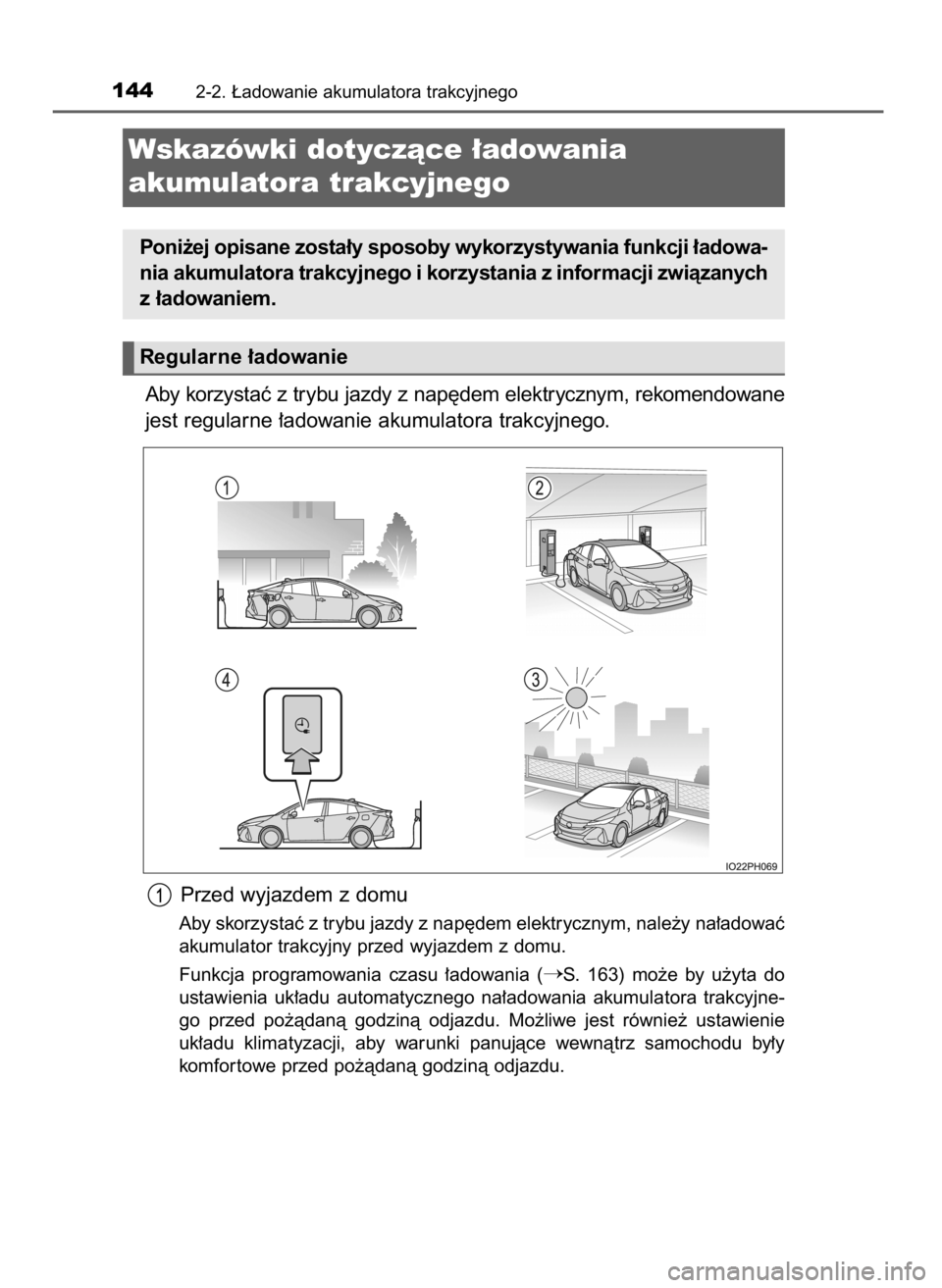 TOYOTA PRIUS PLUG-IN HYBRID 2016  Instrukcja obsługi (in Polish) Aby korzystaç z trybu jazdy z nap´dem elektrycznym, rekomendowane
jest regularne ∏adowanie akumulatora trakcyjnego.
Przed wyjazdem z domu
Aby skorzystaç z trybu jazdy z nap´dem elektrycznym, nal
