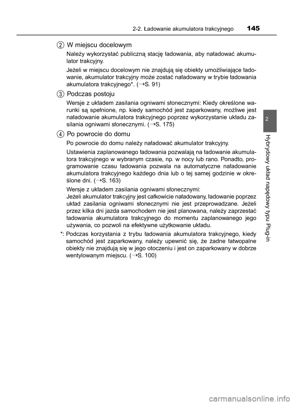 TOYOTA PRIUS PLUG-IN HYBRID 2016  Instrukcja obsługi (in Polish) W miejscu docelowym
Nale˝y  wykorzystaç  publicznà  stacj´  ∏adowania,  aby  na∏adowaç  akumu-
lator trakcyjny.
Je˝eli w miejscu docelowym nie znajdujà si´ obiekty umo˝liwiajàce ∏ado-
