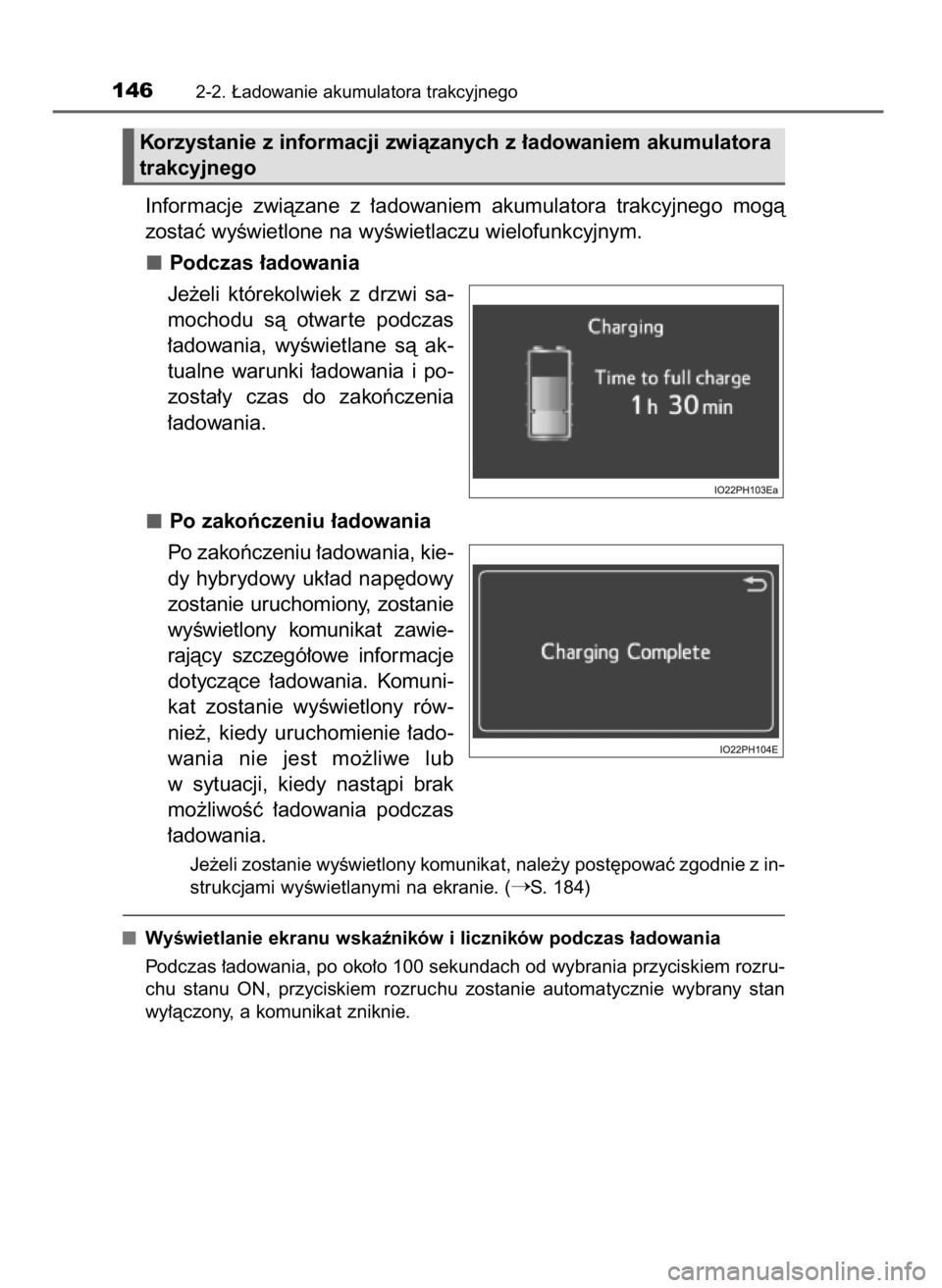 TOYOTA PRIUS PLUG-IN HYBRID 2016  Instrukcja obsługi (in Polish) Informacje  zwiàzane  z ∏adowaniem  akumulatora  trakcyjnego  mogà
zostaç wyÊwietlone na wyÊwietlaczu wielofunkcyjnym.
Podczas ∏adowania
Je˝eli  którekolwiek  z drzwi  sa-
mochodu  sà  otw