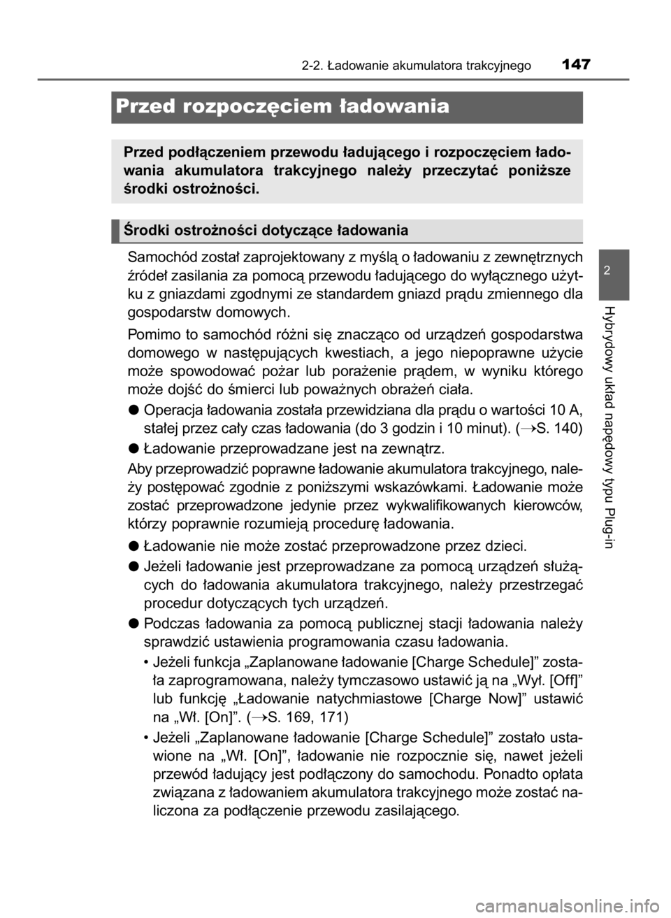 TOYOTA PRIUS PLUG-IN HYBRID 2016  Instrukcja obsługi (in Polish) Samochód zosta∏ zaprojektowany z myÊlà o ∏adowaniu z zewn´trznych
êróde∏ zasilania za pomocà przewodu ∏adujàcego do wy∏àcznego u˝yt-
ku z gniazdami zgodnymi ze standardem gniazd pr