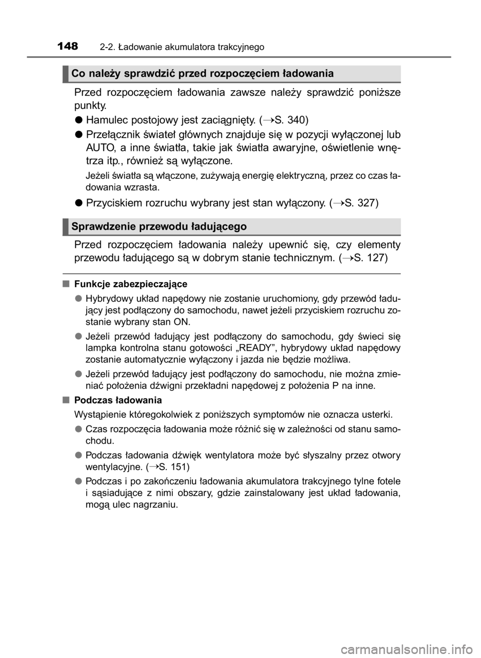 TOYOTA PRIUS PLUG-IN HYBRID 2016  Instrukcja obsługi (in Polish) Przed  rozpocz´ciem  ∏adowania  zawsze  nale˝y  sprawdziç  poni˝sze
punkty.
Hamulec postojowy jest zaciàgni´ty. (
S. 340)
Prze∏àcznik Êwiate∏ g∏ównych znajduje si´ w pozycji wy∏à