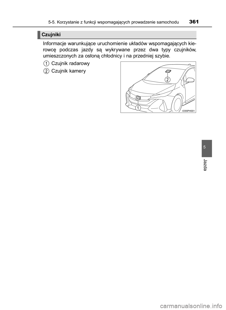 TOYOTA PRIUS PLUG-IN HYBRID 2016  Instrukcja obsługi (in Polish) Informacje warunkujàce uruchomienie uk∏adów wspomagajàcych kie-
rowc´  podczas  jazdy  sà  wykrywane  przez  dwa  typy  czujników,
umieszczonych za os∏onà ch∏odnicy i na przedniej szybie.