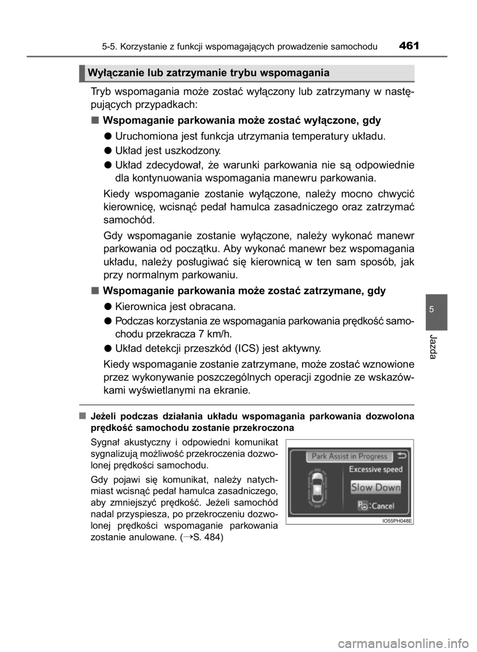 TOYOTA PRIUS PLUG-IN HYBRID 2016  Instrukcja obsługi (in Polish) Tryb  wspomagania  mo˝e  zostaç  wy∏àczony  lub  zatrzymany  w nast´-
pujàcych przypadkach:
Wspomaganie parkowania mo˝e zostaç wy∏àczone, gdy
Uruchomiona jest funkcja utrzymania temperatur