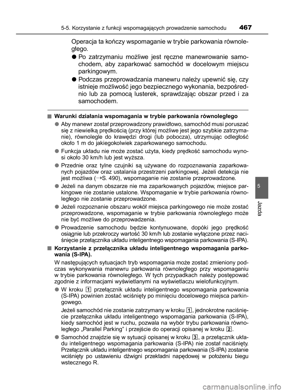 TOYOTA PRIUS PLUG-IN HYBRID 2016  Instrukcja obsługi (in Polish) Operacja ta koƒczy wspomaganie w trybie parkowania równole-
g∏ego.
Po  zatrzymaniu  mo˝liwe  jest  r´czne  manewrowanie  samo-
chodem,  aby  zaparkowaç  samochód  w docelowym  miejscu
parkingo